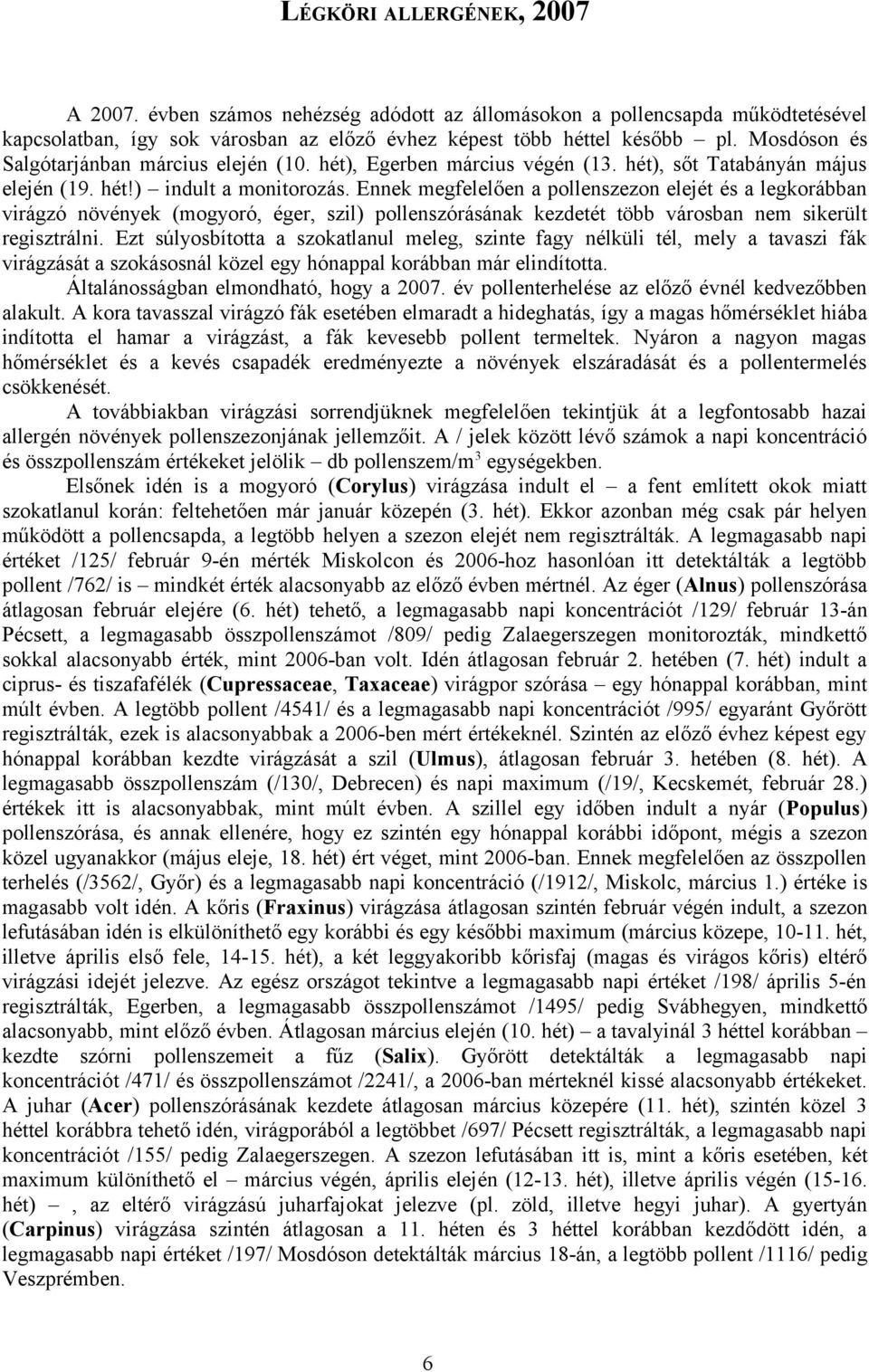 Ennek megfelelően a pollenszezon elejét és a legkorábban virágzó növények (mogyoró, éger, szil) pollenszórásának kezdetét több városban nem sikerült regisztrálni.