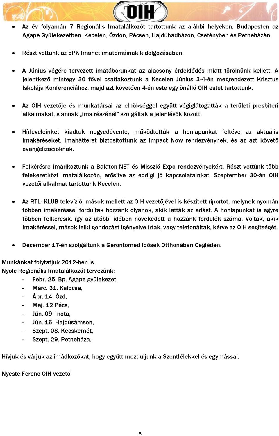 A jelentkező mintegy 30 fővel csatlakoztunk a Kecelen Június 3-4-én megrendezett Krisztus Iskolája Konferenciához, majd azt követően 4-én este egy önálló OIH estet tartottunk.