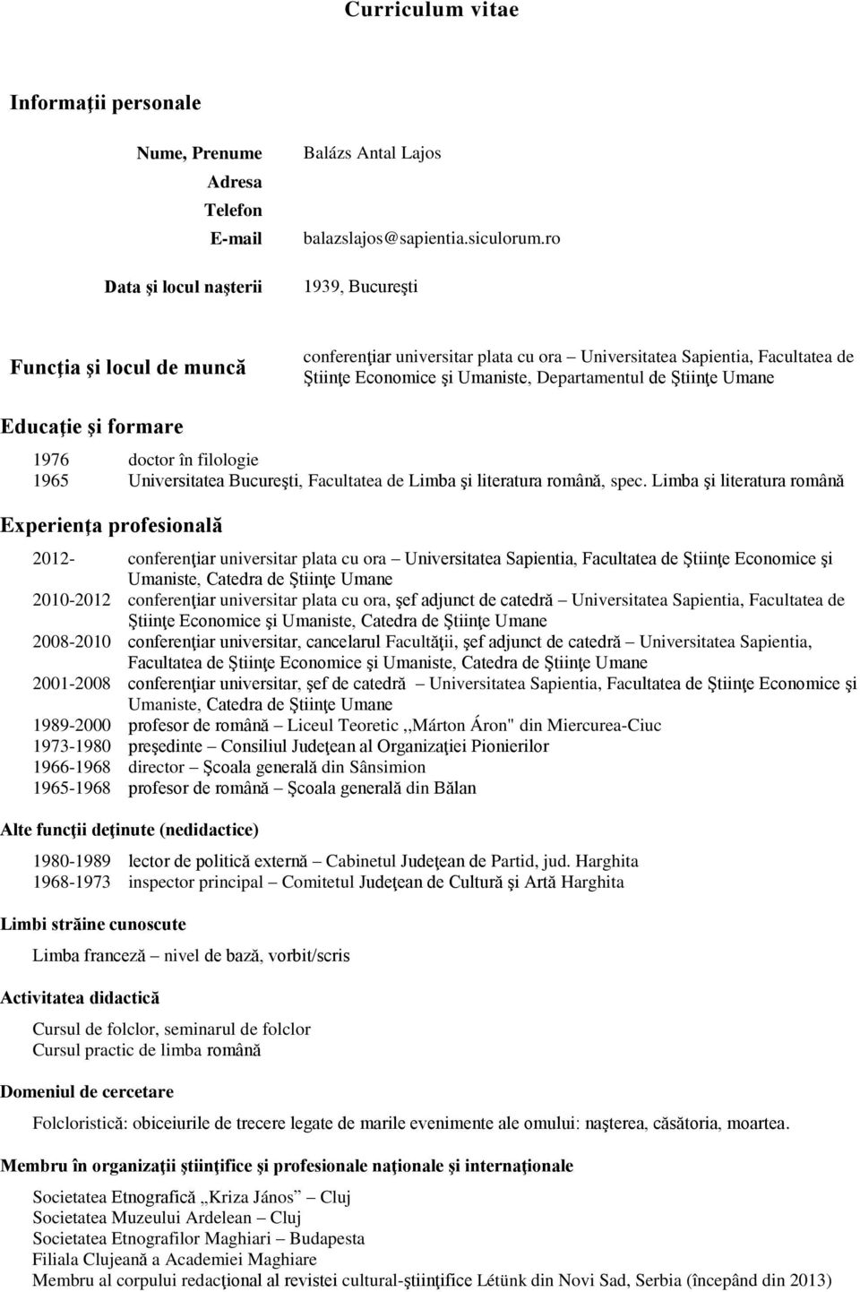 formare 1976 doctor în filologie 1965 Universitatea Bucureşti, Facultatea de Limba şi literatura română, spec.