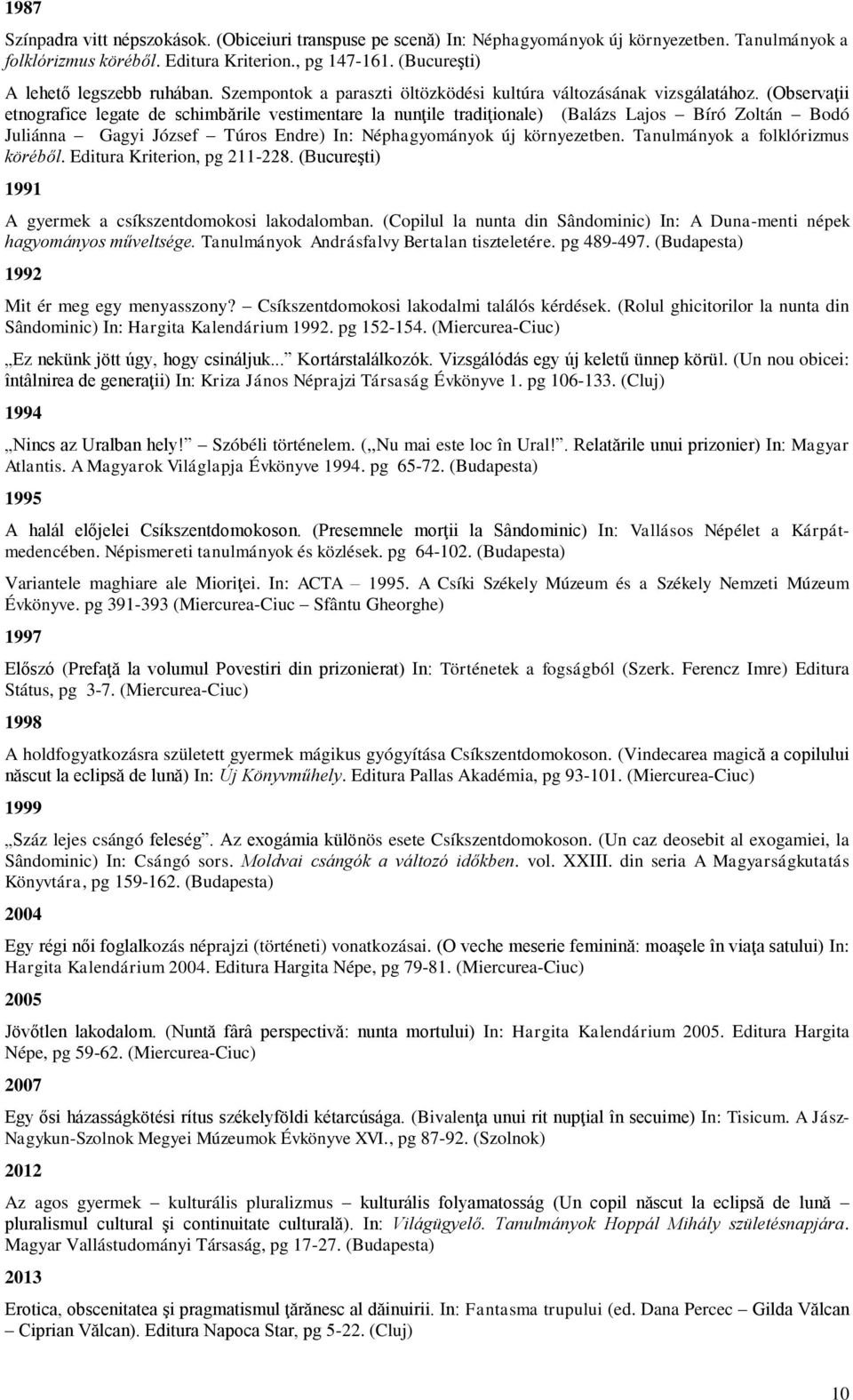 (Observaţii etnografice legate de schimbările vestimentare la nunţile tradiţionale) (Balázs Lajos Bíró Zoltán Bodó Juliánna Gagyi József Túros Endre) In: Néphagyományok új környezetben.