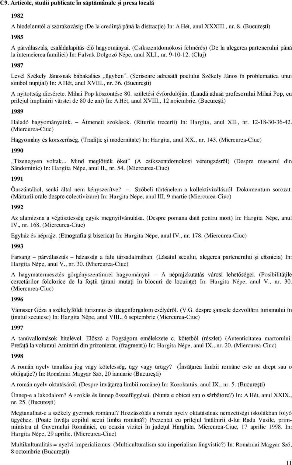 9-10-12. (Cluj) 1987 Levél Székely Jánosnak bábakalács ügyben. (Scrisoare adresată poetului Székely János în problematica unui simbol nupţial) In: A Hét, anul XVIII., nr. 36.