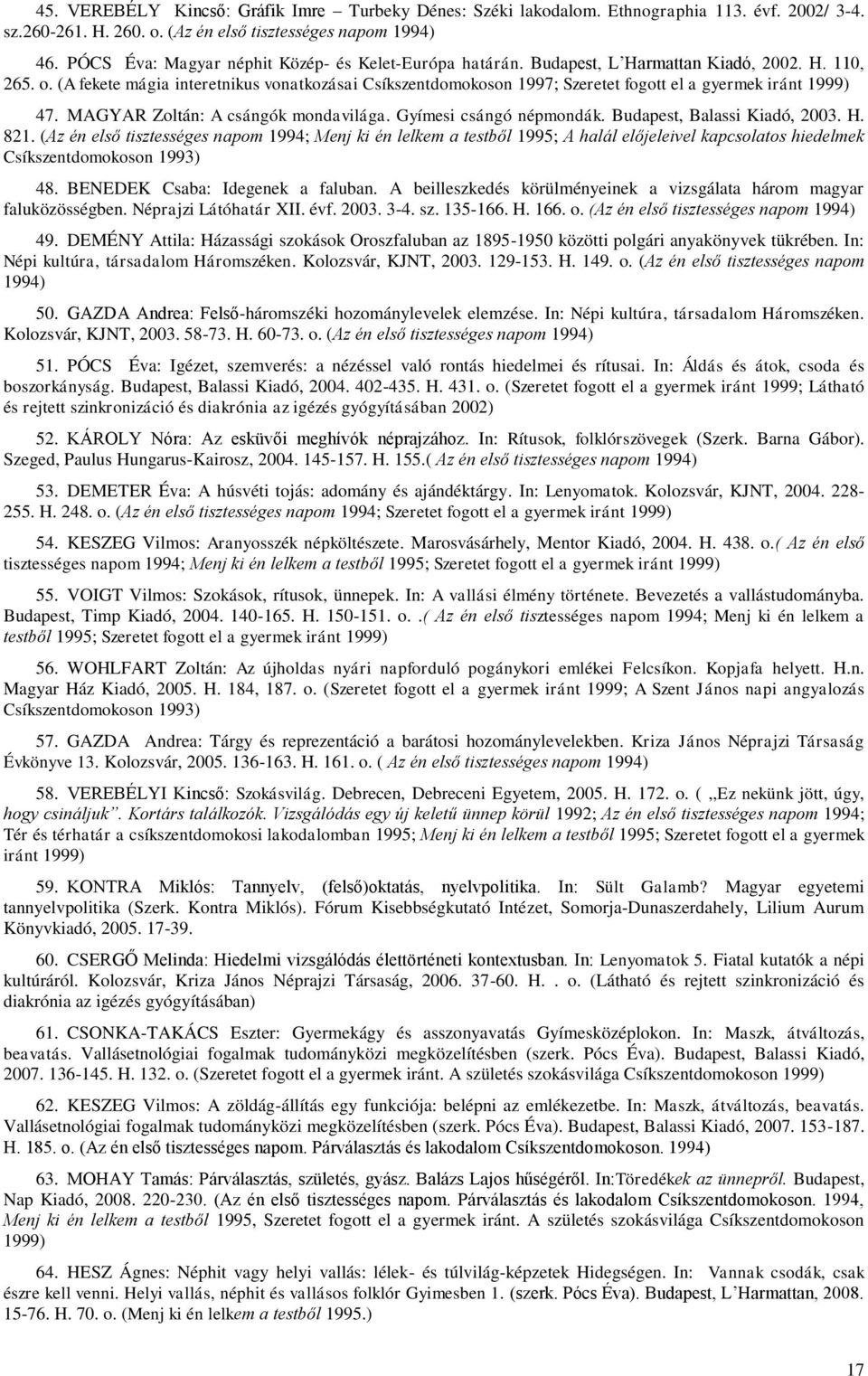 (A fekete mágia interetnikus vonatkozásai Csíkszentdomokoson 1997; Szeretet fogott el a gyermek iránt 1999) 47. MAGYAR Zoltán: A csángók mondavilága. Gyímesi csángó népmondák.