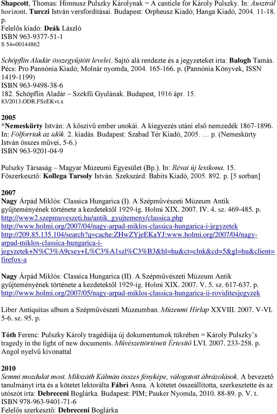 Pécs: Pro Pannónia Kiadó; Molnár nyomda, 2004. 165-166. p. (Pannónia Könyvek, ISSN 1419-1199) ISBN 963-9498-38-6 182. Schöpflin Aladár Szekfű Gyulának. Budapest, 1916 ápr. 15. 83/2013.ODR.FSzEKvt.