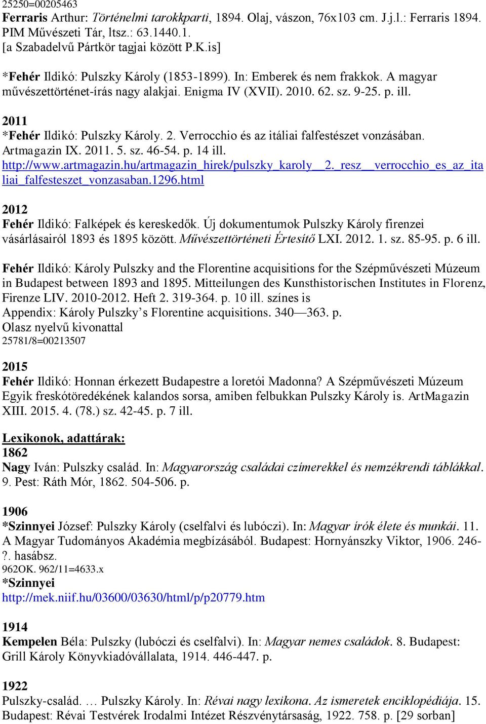 2011 *Fehér Ildikó: Pulszky Károly. 2. Verrocchio és az itáliai falfestészet vonzásában. Artmagazin IX. 2011. 5. sz. 46-54. p. 14 ill. http://www.artmagazin.hu/artmagazin_hirek/pulszky_karoly 2.