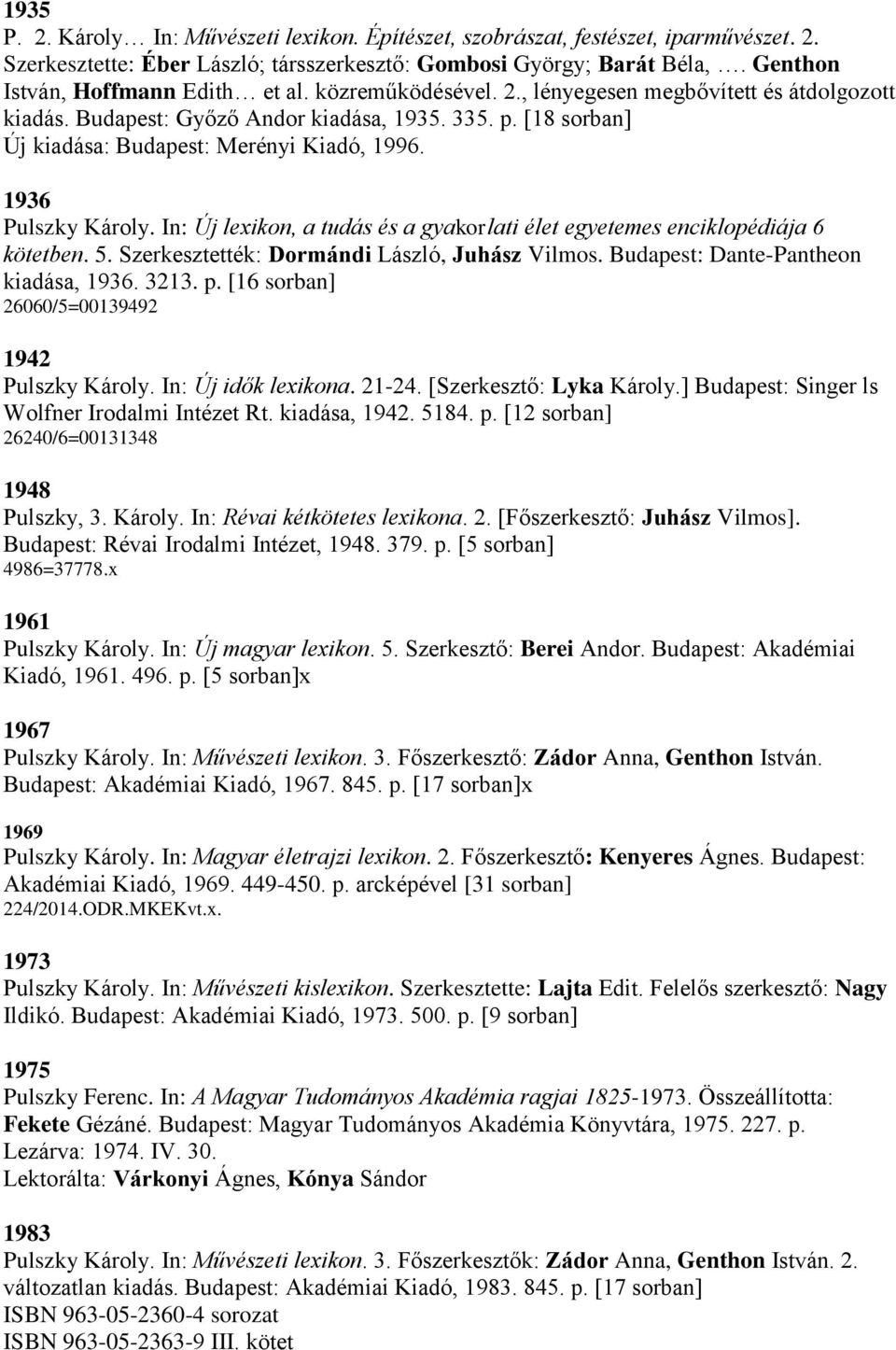 [18 sorban] Új kiadása: Budapest: Merényi Kiadó, 1996. 1936 Pulszky Károly. In: Új lexikon, a tudás és a gyakorlati élet egyetemes enciklopédiája 6 kötetben. 5.