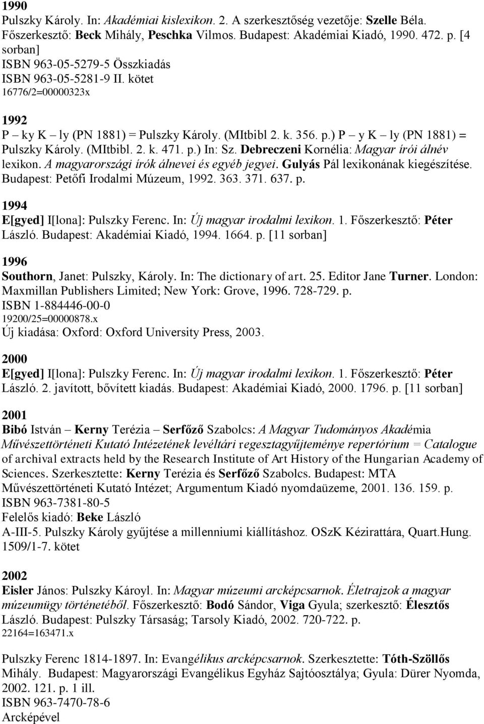 (MItbibl. 2. k. 471. p.) In: Sz. Debreczeni Kornélia: Magyar írói álnév lexikon. A magyarországi írók álnevei és egyéb jegyei. Gulyás Pál lexikonának kiegészítése.