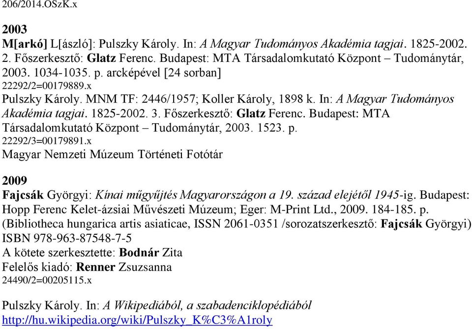 Budapest: MTA Társadalomkutató Központ Tudománytár, 2003. 1523. p. 22292/3=00179891.x Magyar Nemzeti Múzeum Történeti Fotótár 2009 Fajcsák Györgyi: Kínai műgyűjtés Magyarországon a 19.