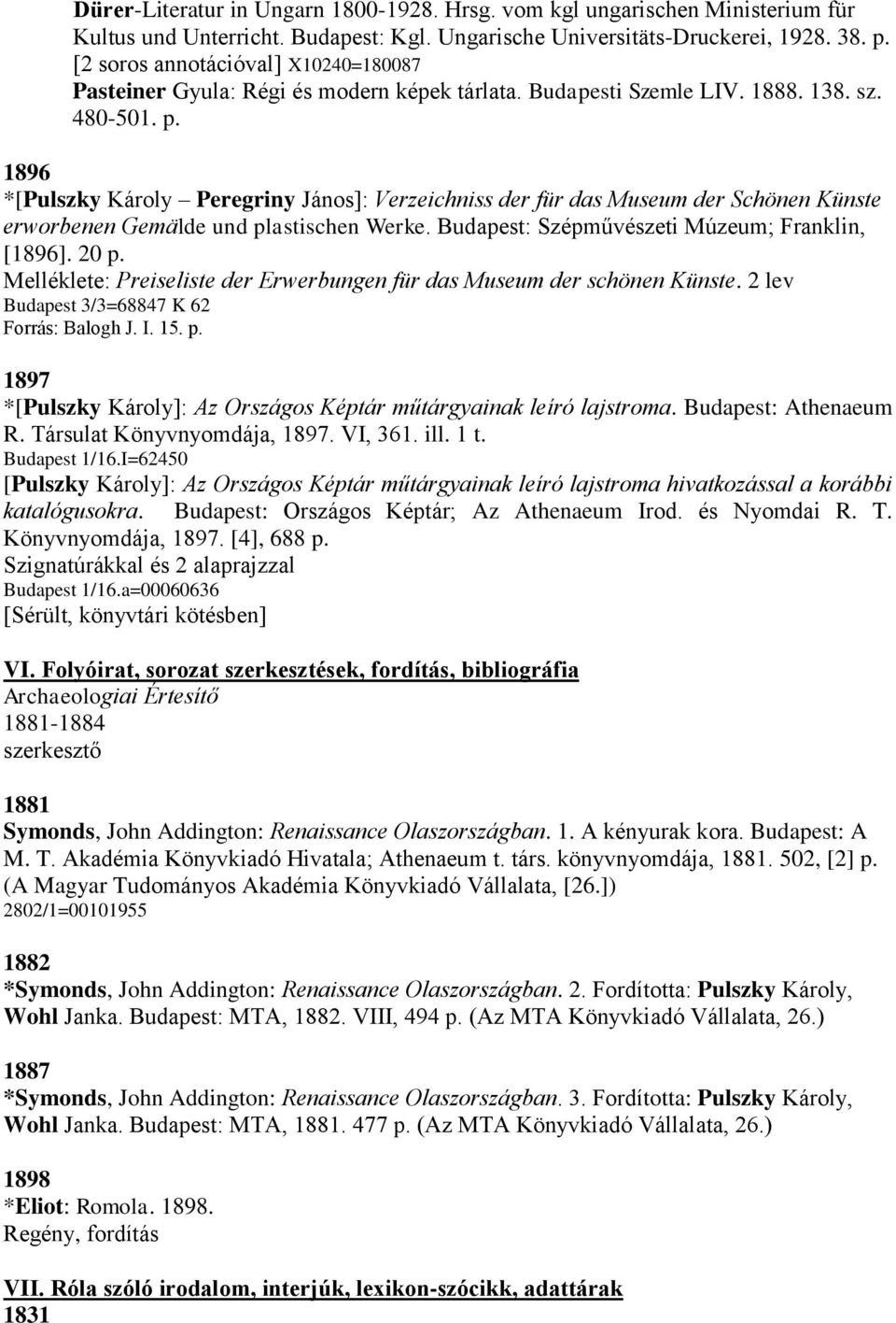 1896 *[Pulszky Károly Peregriny János]: Verzeichniss der für das Museum der Schönen Künste erworbenen Gemälde und plastischen Werke. Budapest: Szépművészeti Múzeum; Franklin, [1896]. 20 p.