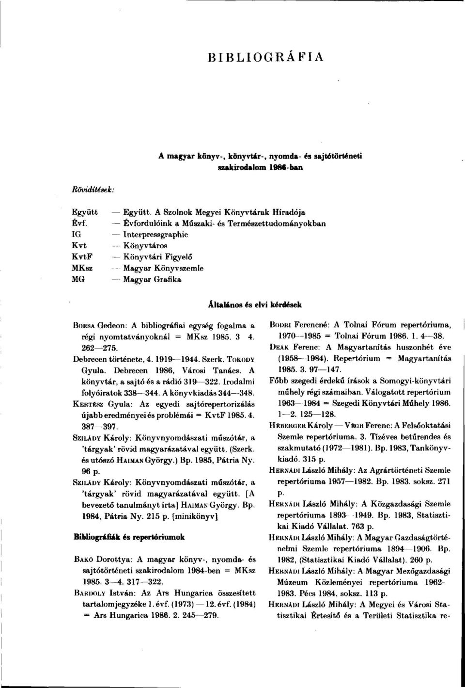 BORSA Gedeon: A bibliográfiai egység fogalma a régi nyomtatványoknál = MKsz 1985. 3 4. 262 275. Debrecen története, 4. 1919 1944. Szerk. TOKODY Gyula. Debrecen 1986, Városi Tanács.