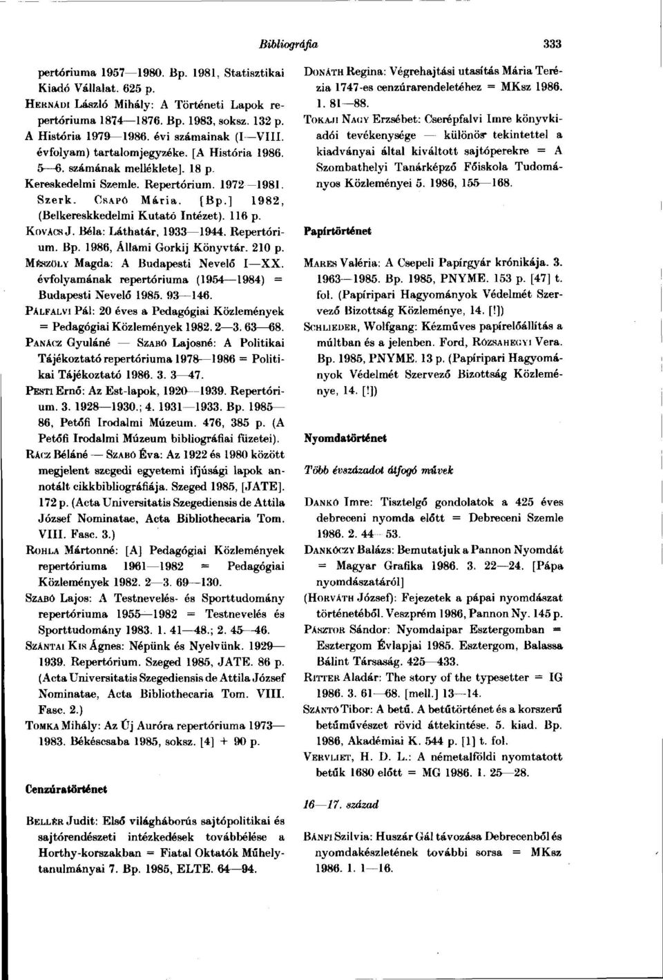 [Bp] 1982, (Belkereskkedelmi Kutató Intézet). 116 p. KovAcs J. Béla: Láthatár, 1933 1944. Repertórium. Bp. 1986, Állami Gorkij Könyvtár. 210 p. MÉSZÖLY Magda: A Budapesti Nevelő I XX.