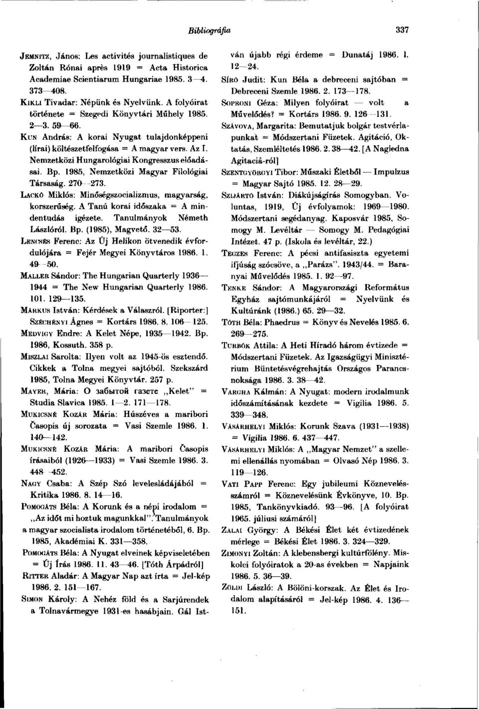 Nemzetközi Hungarológiai Kongresszus előadásai. Bp. 1985, Nemzetközi Magyar Filológiai Társaság. 270 273. LACKÓ Miklós: Minőségszocializmus, magyarság, korszerűség.