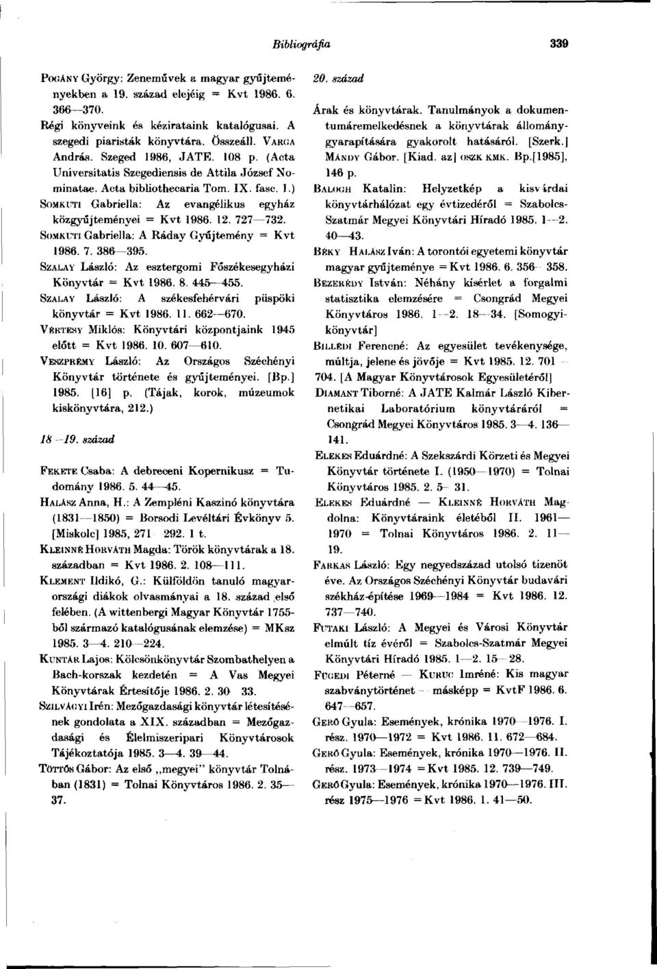 12. 727 732. SOMKUTI Gabriella: A Ráday Gyűjtemény = Kvt 1986. 7. 386 395. SZÁLAY László: Az esztergomi Főszékesegyházi Könyvtár - Kvt 1986. 8. 445 455.