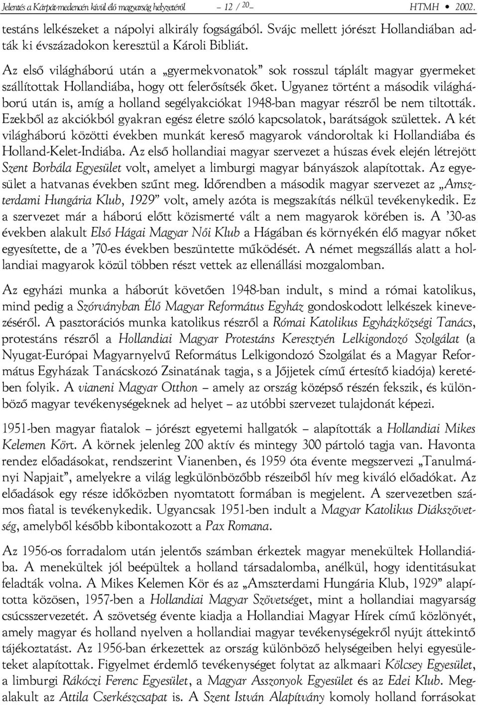 Az első világháború után a gyermekvonatok sok rosszul táplált magyar gyermeket szállítottak Hollandiába, hogy ott felerősítsék őket.