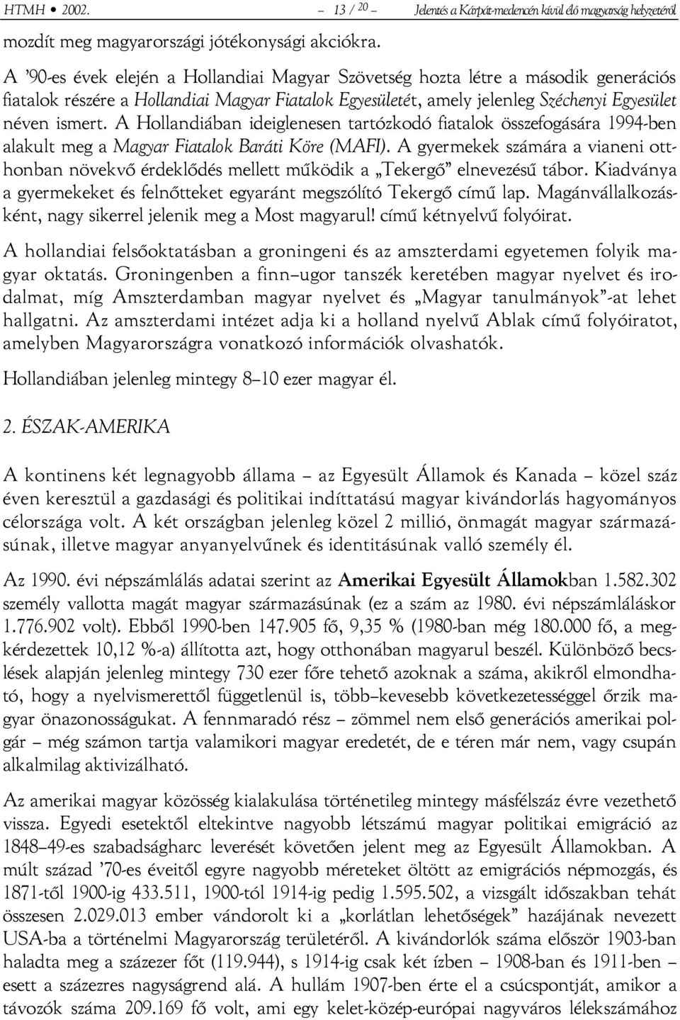 A Hollandiában ideiglenesen tartózkodó fiatalok összefogására 1994-ben alakult meg a Magyar Fiatalok Baráti Köre (MAFI).