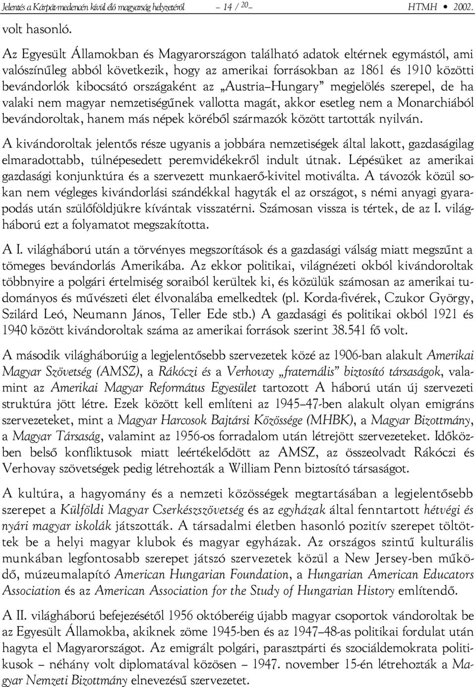 az Austria Hungary megjelölés szerepel, de ha valaki nem magyar nemzetiségűnek vallotta magát, akkor esetleg nem a Monarchiából bevándoroltak, hanem más népek köréből származók között tartották