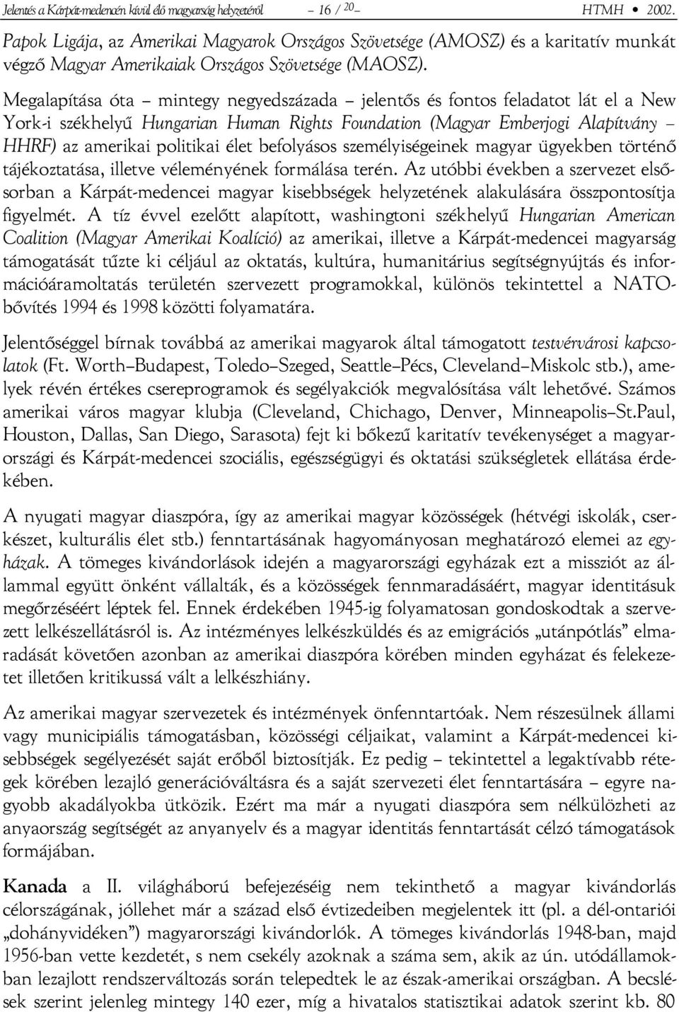 Megalapítása óta mintegy negyedszázada jelentős és fontos feladatot lát el a New York-i székhelyű Hungarian Human Rights Foundation (Magyar Emberjogi Alapítvány HHRF) az amerikai politikai élet