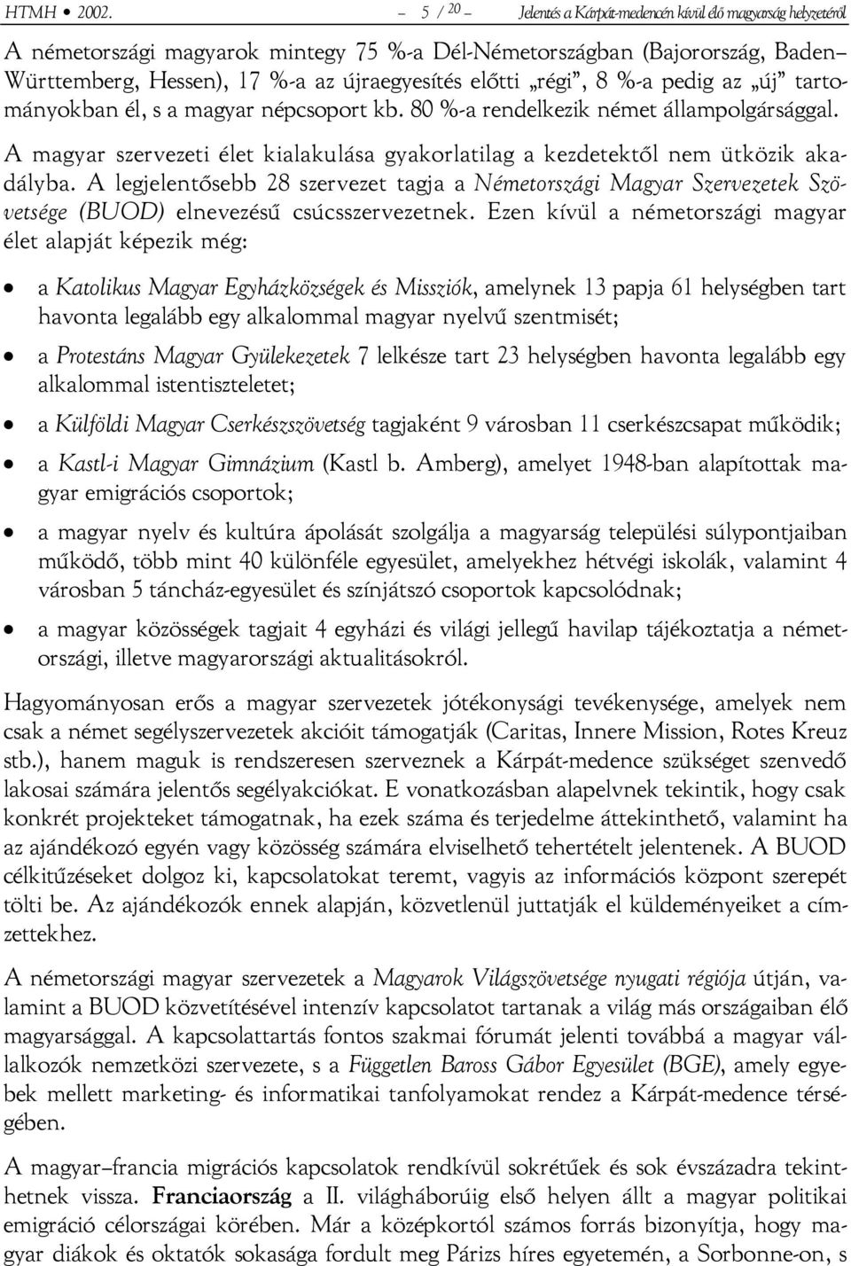 régi, 8 %-a pedig az új tartományokban él, s a magyar népcsoport kb. 80 %-a rendelkezik német állampolgársággal. A magyar szervezeti élet kialakulása gyakorlatilag a kezdetektől nem ütközik akadályba.