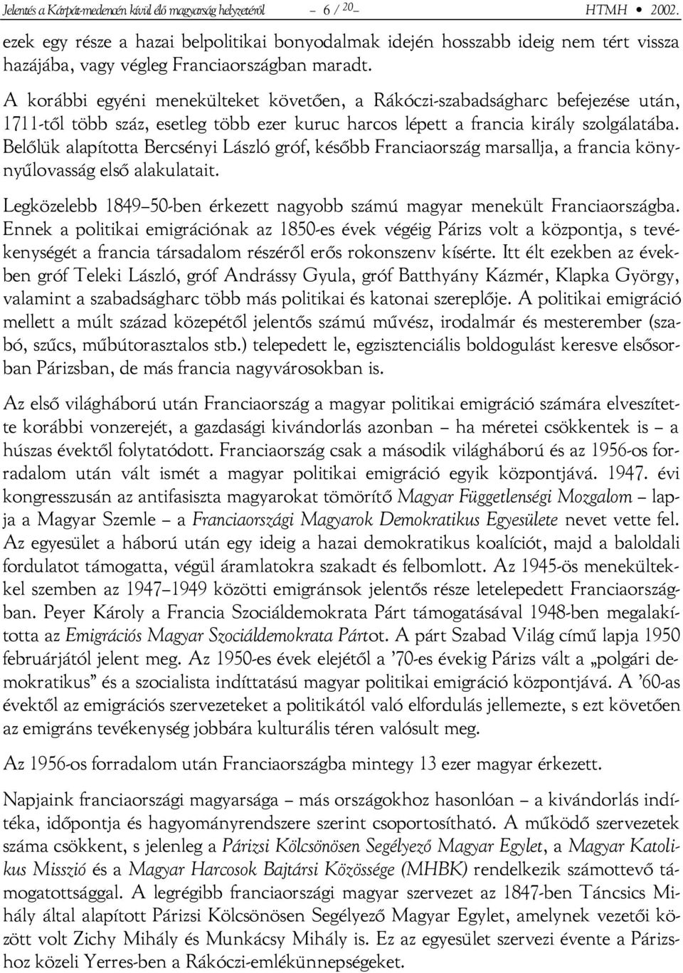 A korábbi egyéni menekülteket követően, a Rákóczi-szabadságharc befejezése után, 1711-től több száz, esetleg több ezer kuruc harcos lépett a francia király szolgálatába.