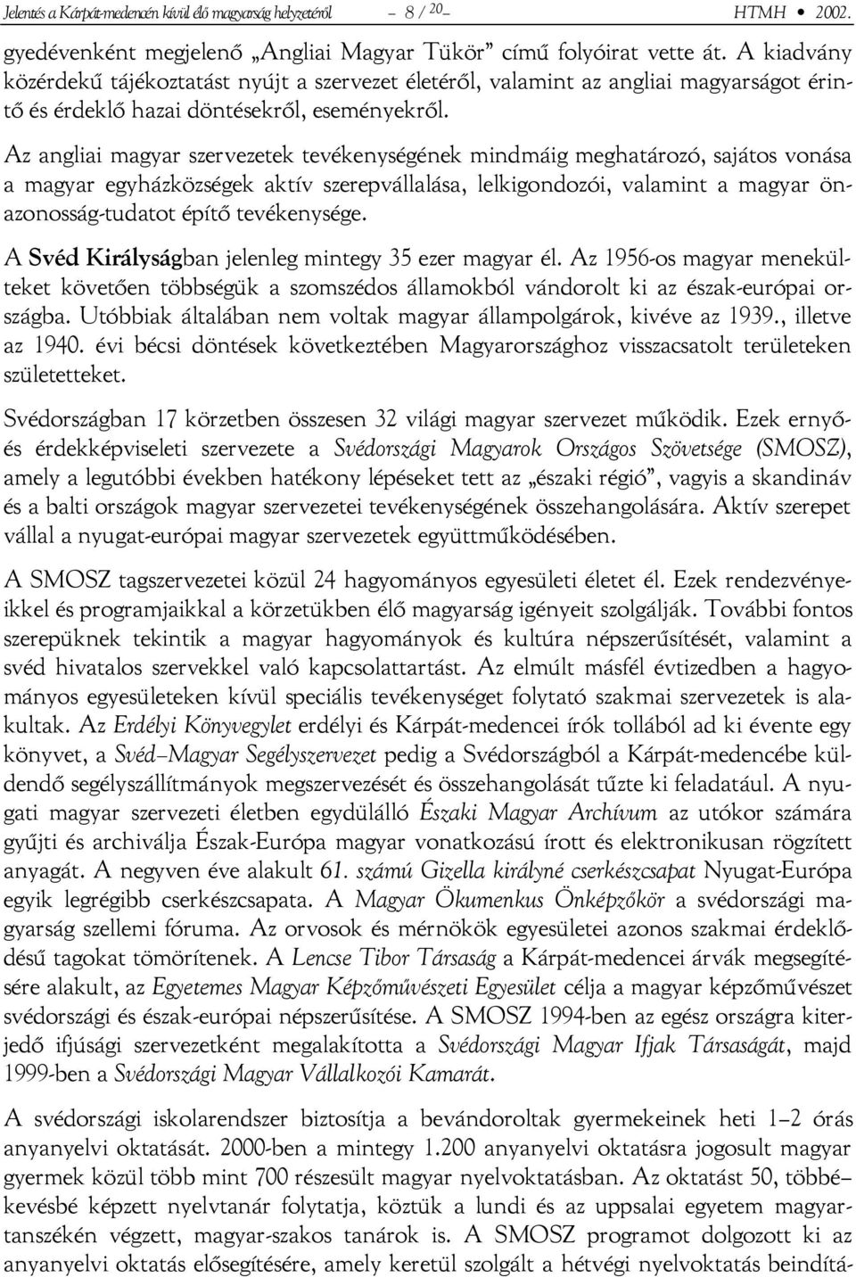 Az angliai magyar szervezetek tevékenységének mindmáig meghatározó, sajátos vonása a magyar egyházközségek aktív szerepvállalása, lelkigondozói, valamint a magyar önazonosság-tudatot építő