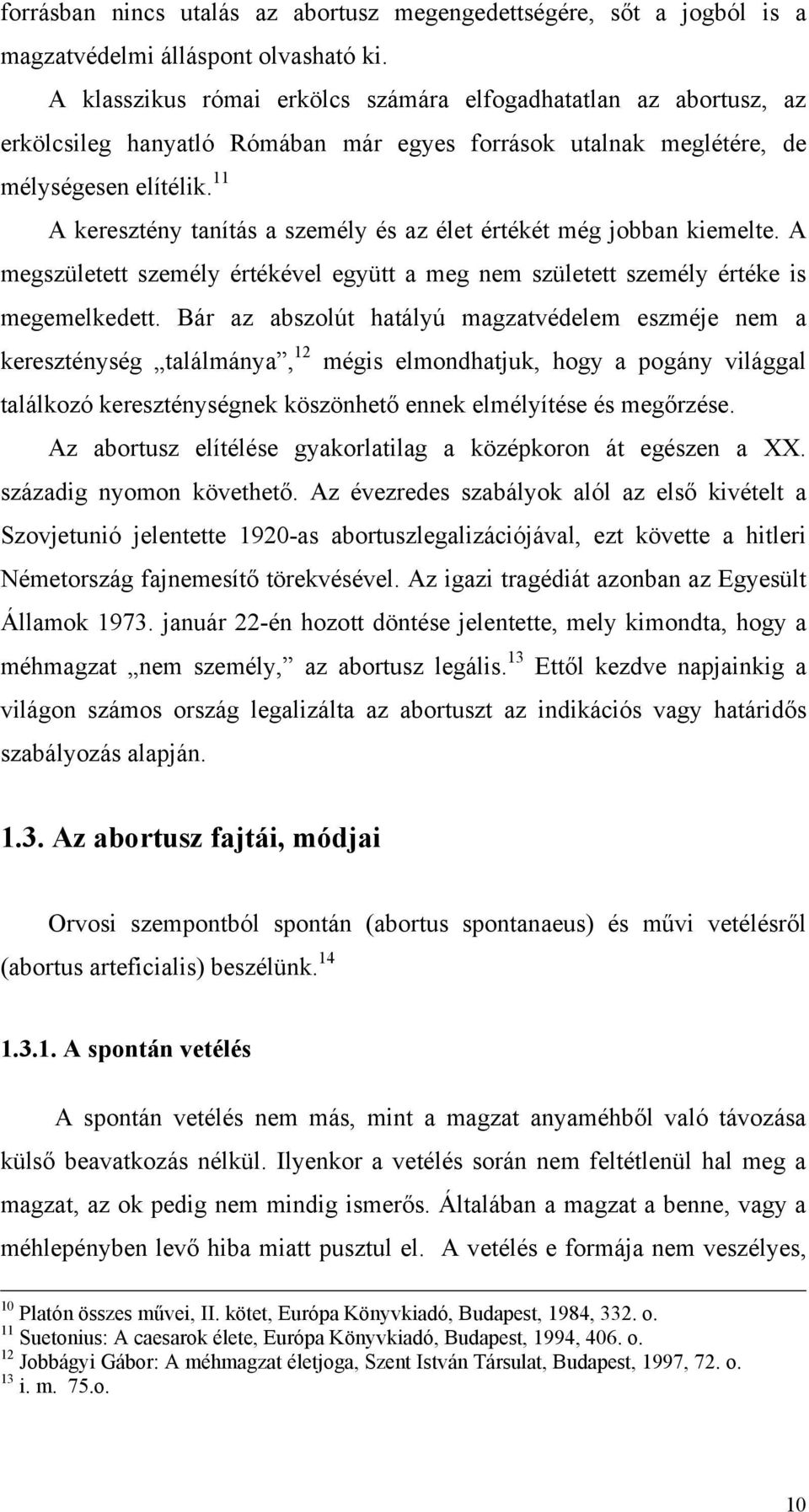 11 A keresztény tanítás a személy és az élet értékét még jobban kiemelte. A megszületett személy értékével együtt a meg nem született személy értéke is megemelkedett.