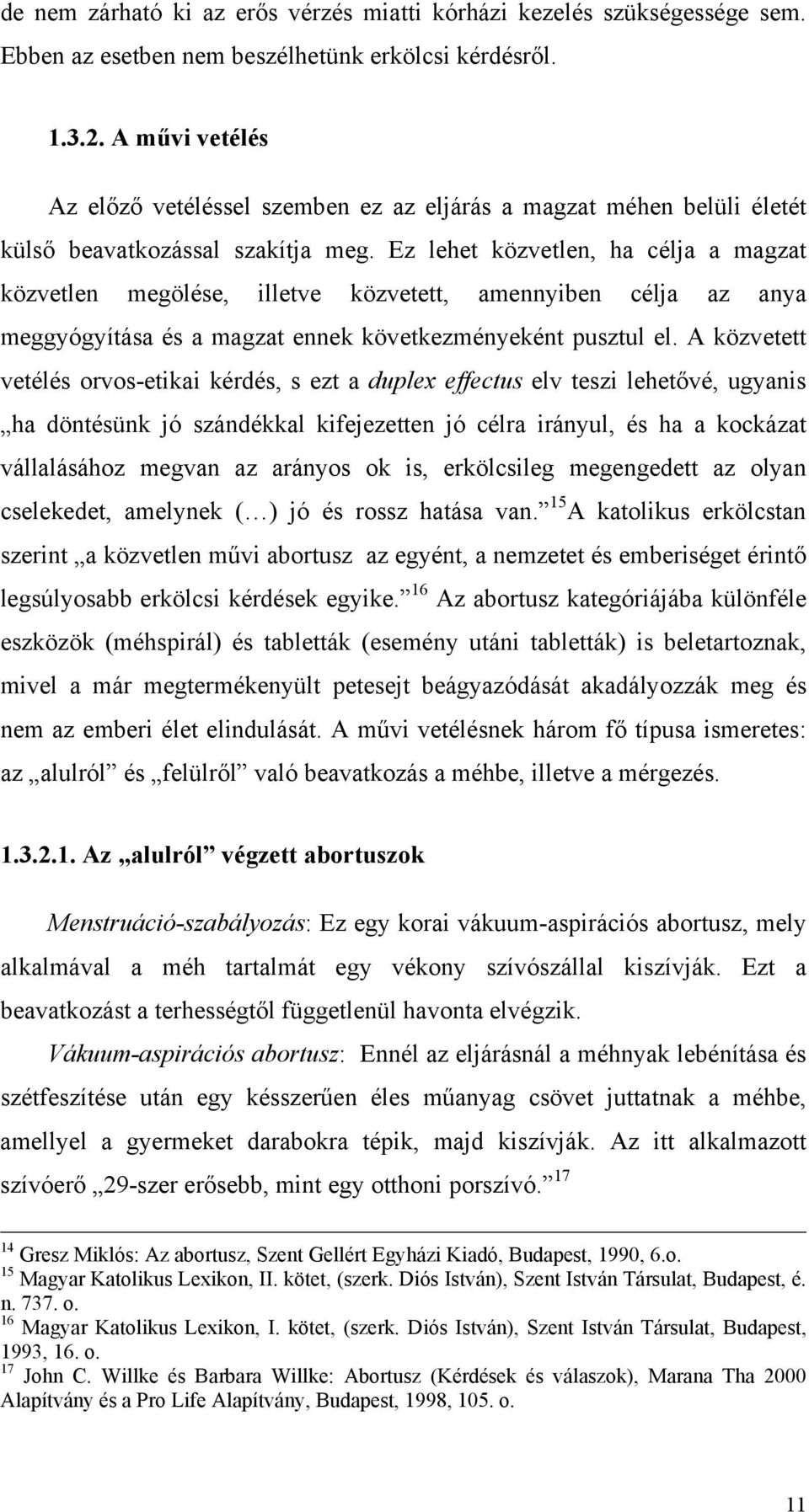 Ez lehet közvetlen, ha célja a magzat közvetlen megölése, illetve közvetett, amennyiben célja az anya meggyógyítása és a magzat ennek következményeként pusztul el.