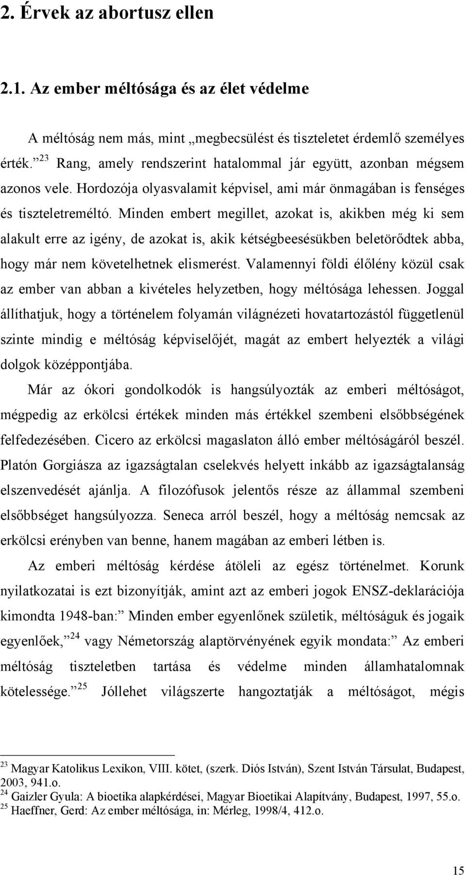 Minden embert megillet, azokat is, akikben még ki sem alakult erre az igény, de azokat is, akik kétségbeesésükben beletörődtek abba, hogy már nem követelhetnek elismerést.