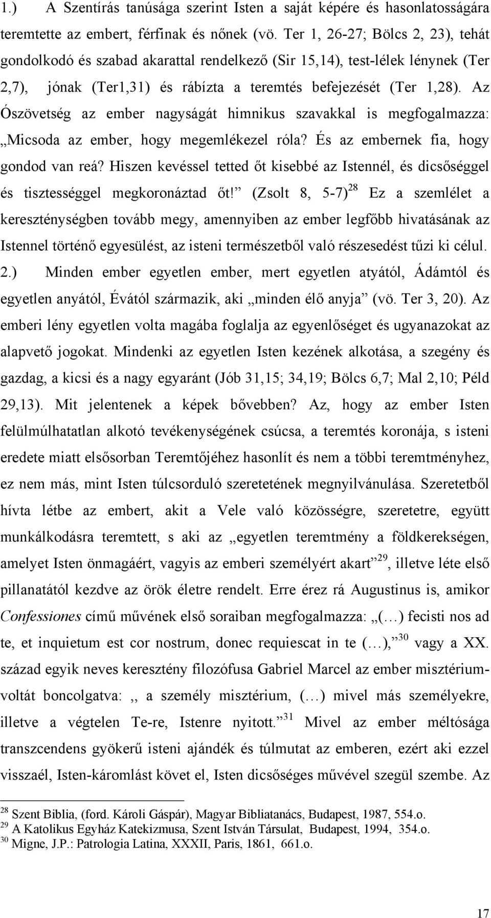 Az Ószövetség az ember nagyságát himnikus szavakkal is megfogalmazza: Micsoda az ember, hogy megemlékezel róla? És az embernek fia, hogy gondod van reá?