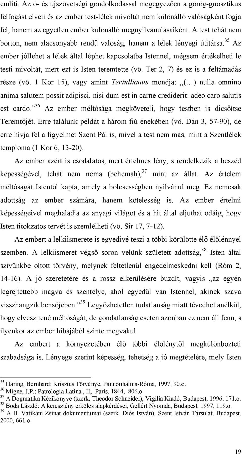 megnyilvánulásaiként. A test tehát nem börtön, nem alacsonyabb rendű valóság, hanem a lélek lényegi útitársa.