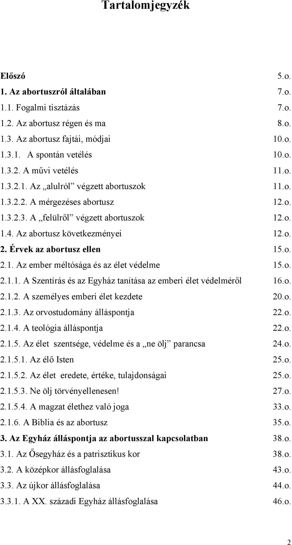 o. 2.1.1. A Szentírás és az Egyház tanítása az emberi élet védelméről 16.o. 2.1.2. A személyes emberi élet kezdete 20.o. 2.1.3. Az orvostudomány álláspontja 22.o. 2.1.4. A teológia álláspontja 22.o. 2.1.5.