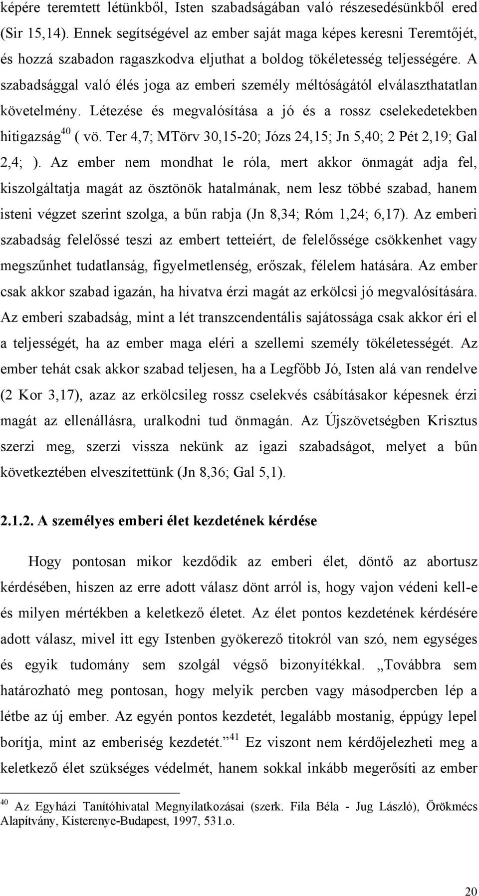 A szabadsággal való élés joga az emberi személy méltóságától elválaszthatatlan követelmény. Létezése és megvalósítása a jó és a rossz cselekedetekben hitigazság 40 ( vö.