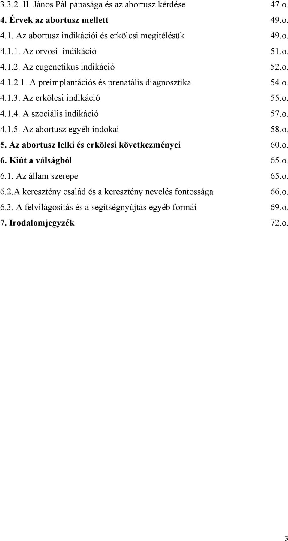 o. 4.1.5. Az abortusz egyéb indokai 58.o. 5. Az abortusz lelki és erkölcsi következményei 60.o. 6. Kiút a válságból 65.o. 6.1. Az állam szerepe 65.o. 6.2.