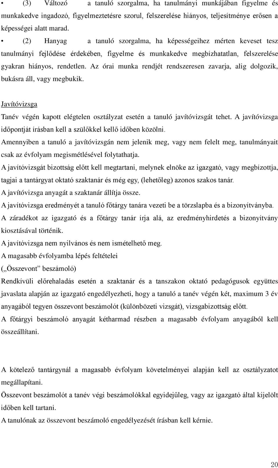 Az órai munka rendjét rendszeresen zavarja, alig dolgozik, bukásra áll, vagy megbukik. Javítóvizsga Tanév végén kapott elégtelen osztályzat esetén a tanuló javítóvizsgát tehet.