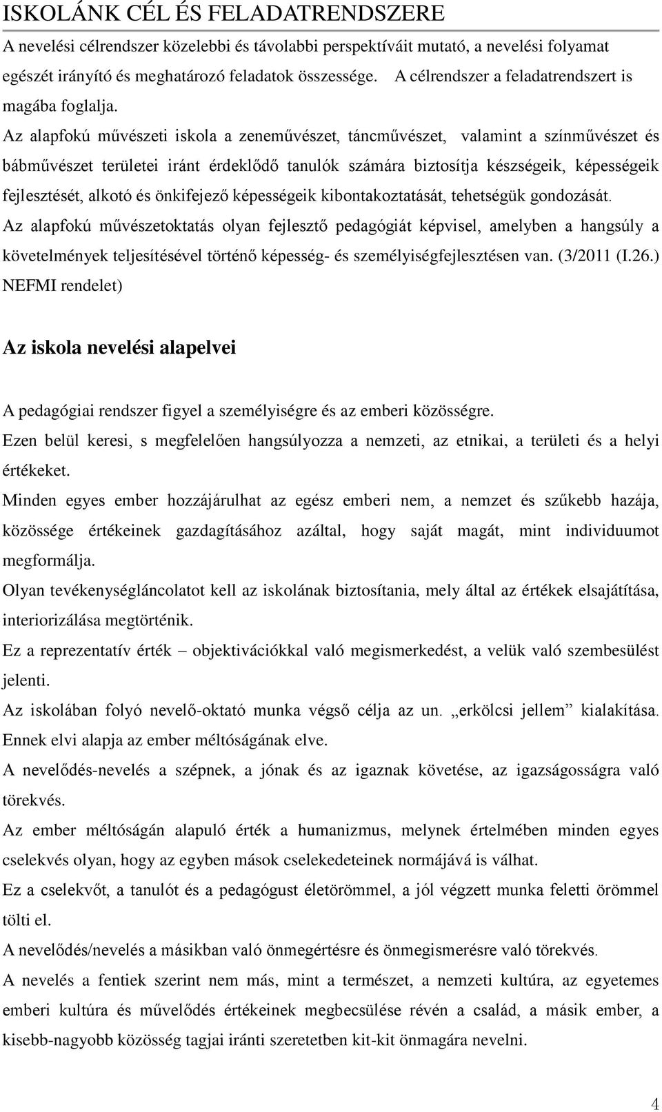 Az alapfokú művészeti iskola a zeneművészet, táncművészet, valamint a színművészet és bábművészet területei iránt érdeklődő tanulók számára biztosítja készségeik, képességeik fejlesztését, alkotó és