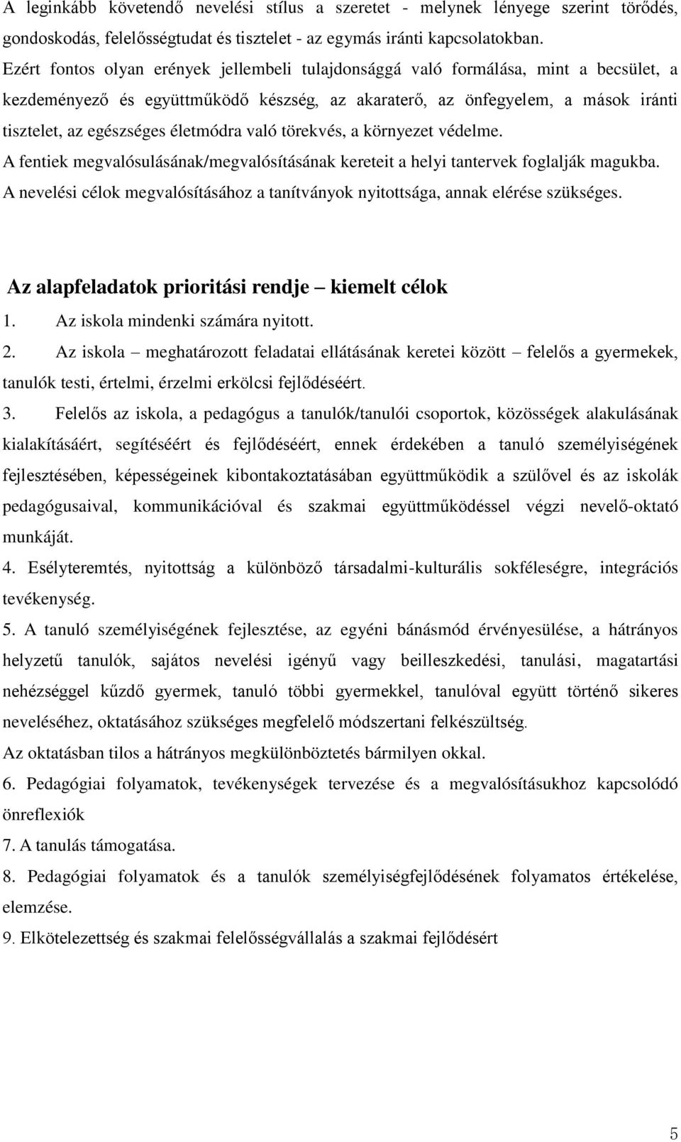 életmódra való törekvés, a környezet védelme. A fentiek megvalósulásának/megvalósításának kereteit a helyi tantervek foglalják magukba.