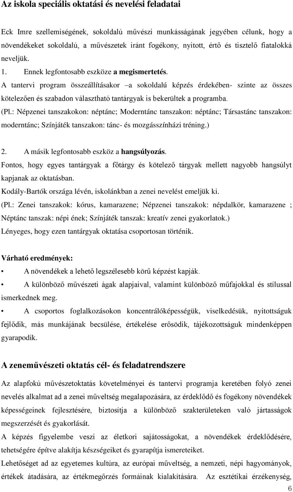 A tantervi program összeállításakor a sokoldalú képzés érdekében- szinte az összes kötelezően és szabadon választható tantárgyak is bekerültek a programba. (Pl.