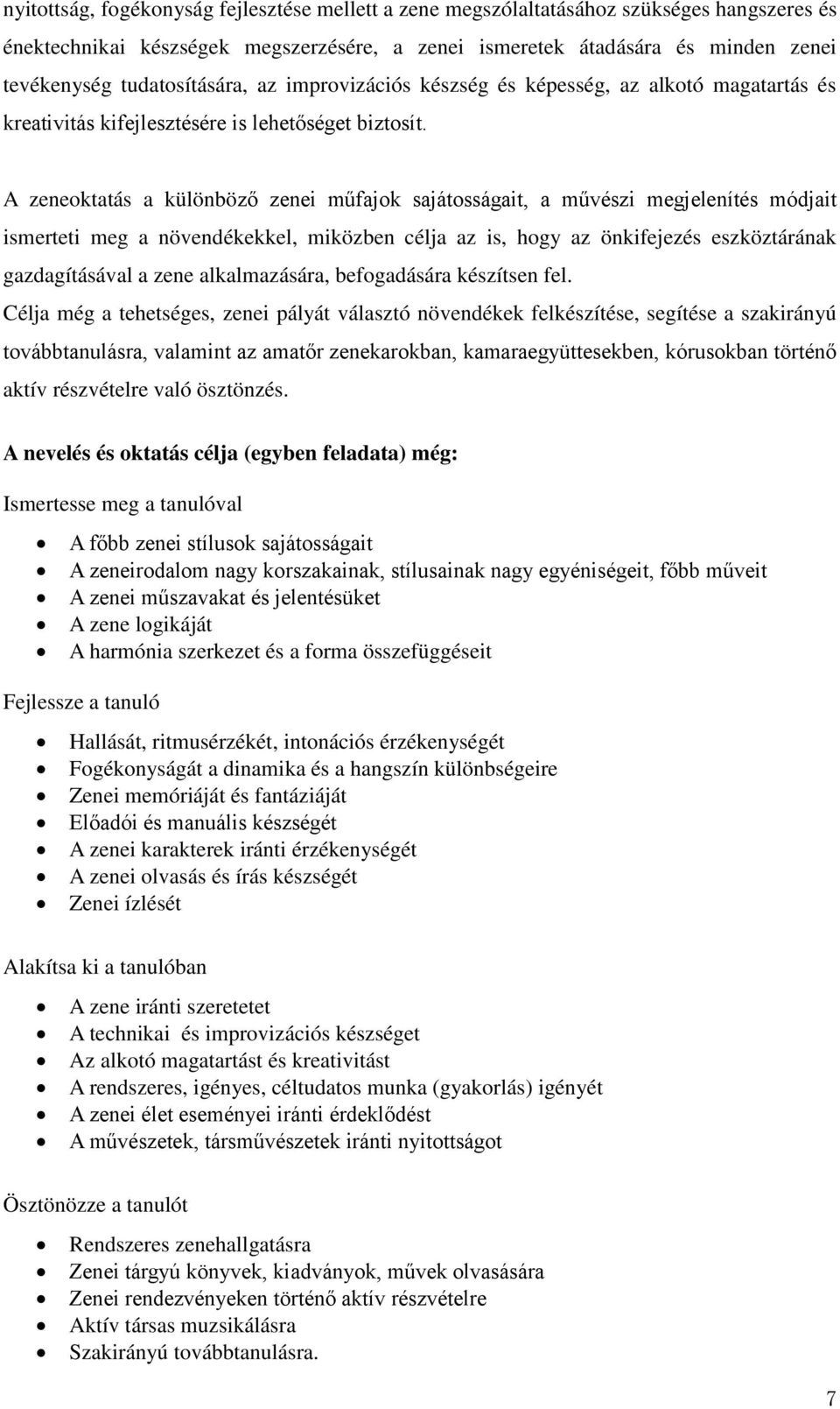 A zeneoktatás a különböző zenei műfajok sajátosságait, a művészi megjelenítés módjait ismerteti meg a növendékekkel, miközben célja az is, hogy az önkifejezés eszköztárának gazdagításával a zene