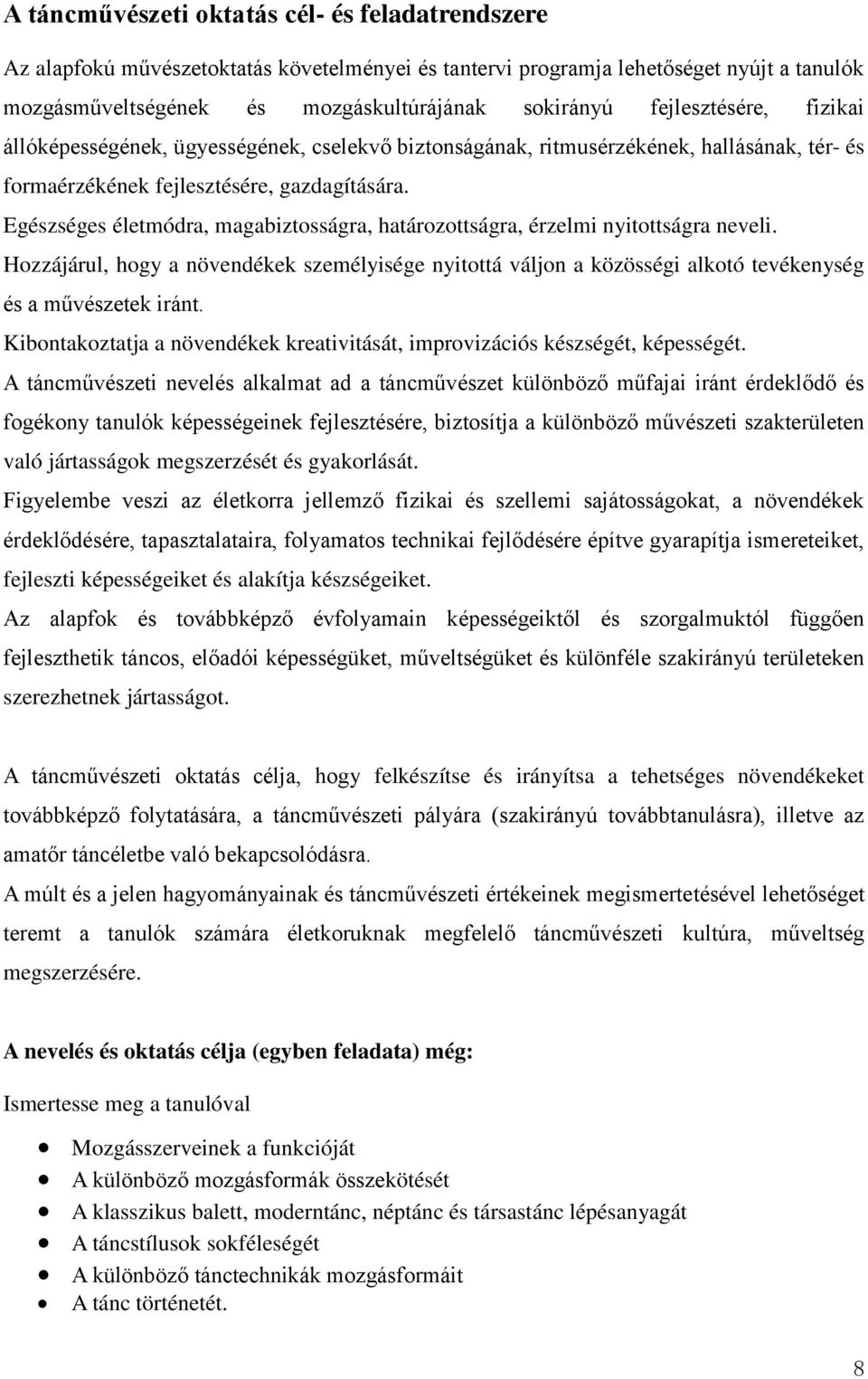 Egészséges életmódra, magabiztosságra, határozottságra, érzelmi nyitottságra neveli. Hozzájárul, hogy a növendékek személyisége nyitottá váljon a közösségi alkotó tevékenység és a művészetek iránt.