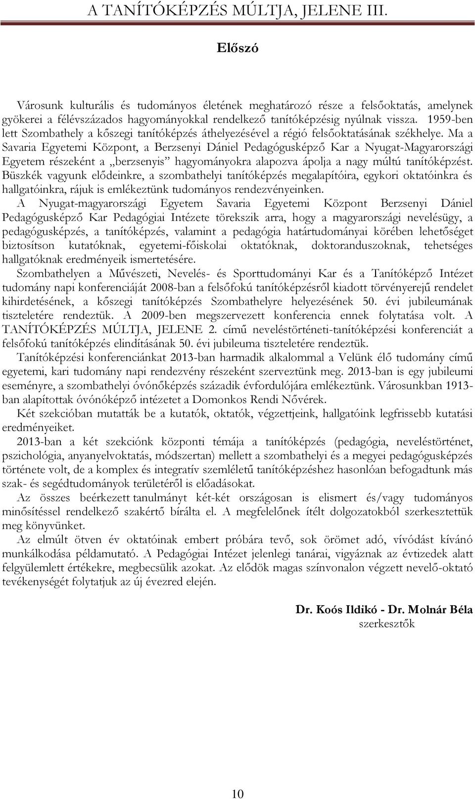 Ma a Savaria Egyetemi Központ, a Berzsenyi Dániel Pedagógusképző Kar a Nyugat-Magyarországi Egyetem részeként a berzsenyis hagyományokra alapozva ápolja a nagy múltú tanítóképzést.