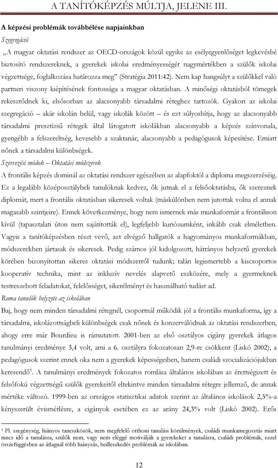 Nem kap hangsúlyt a szülőkkel való partneri viszony kiépítésének fontossága a magyar oktatásban. A minőségi oktatásból tömegek rekesztődnek ki, elsősorban az alacsonyabb társadalmi réteghez tartozók.