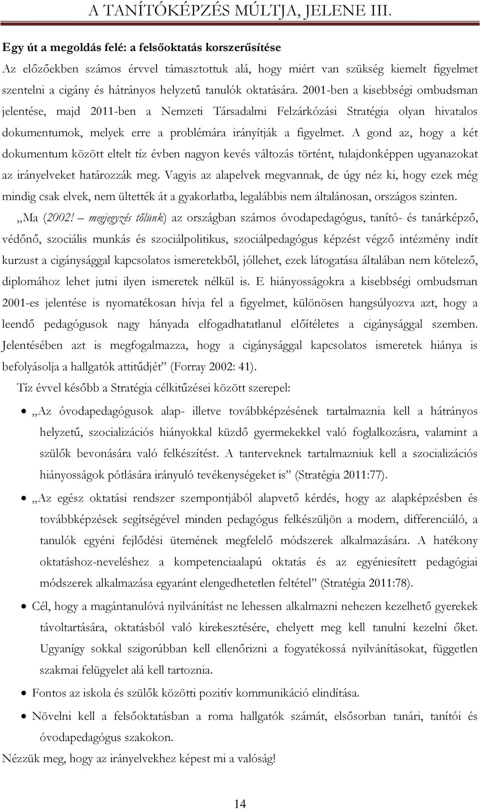 A gond az, hogy a két dokumentum között eltelt tíz évben nagyon kevés változás történt, tulajdonképpen ugyanazokat az irányelveket határozzák meg.