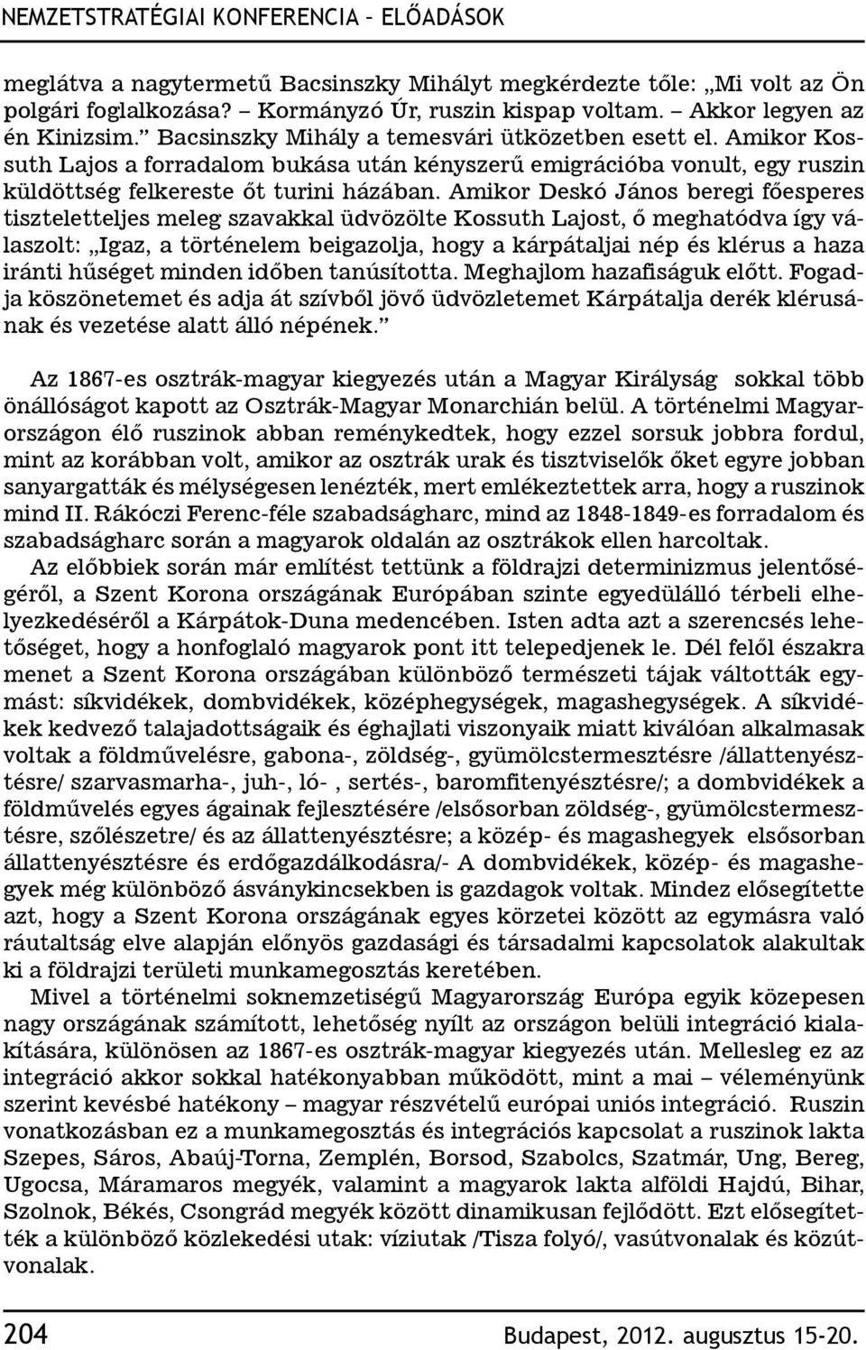 Amikor Deskó János beregi főesperes tiszteletteljes meleg szavakkal üdvözölte Kossuth Lajost, ő meghatódva így válaszolt: Igaz, a történelem beigazolja, hogy a kárpátaljai nép és klérus a haza iránti