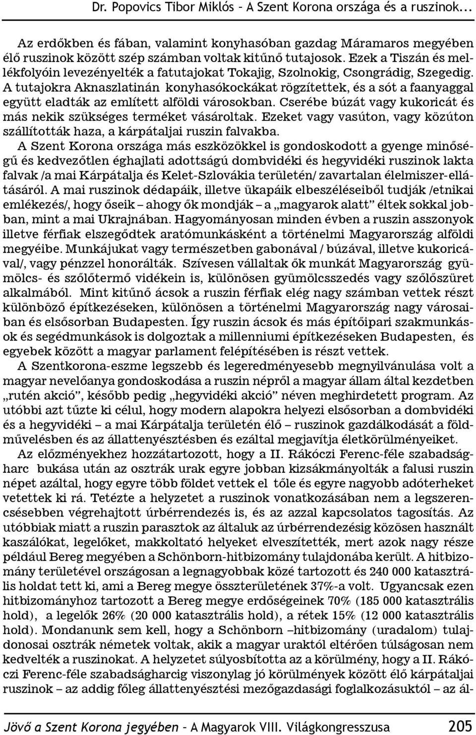 A tutajokra Aknaszlatinán konyhasókockákat rögzítettek, és a sót a faanyaggal együtt eladták az említett alföldi városokban. Cserébe búzát vagy kukoricát és más nekik szükséges terméket vásároltak.