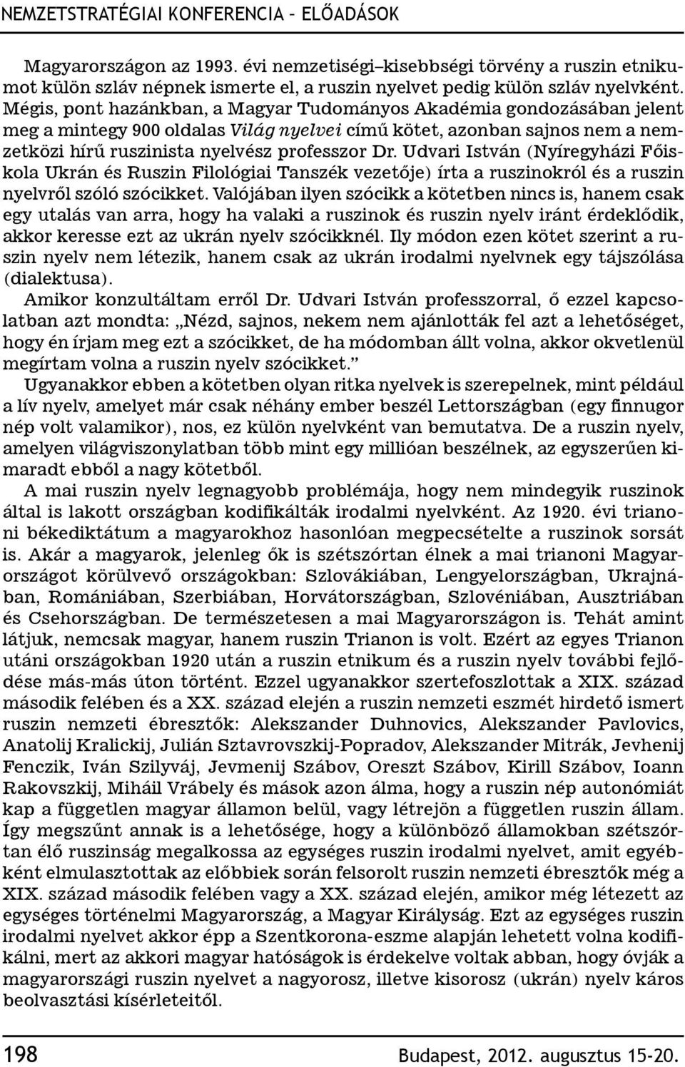 Udvari István (Nyíregyházi Főiskola Ukrán és Ruszin Filológiai Tanszék vezetője) írta a ruszinokról és a ruszin nyelvről szóló szócikket.