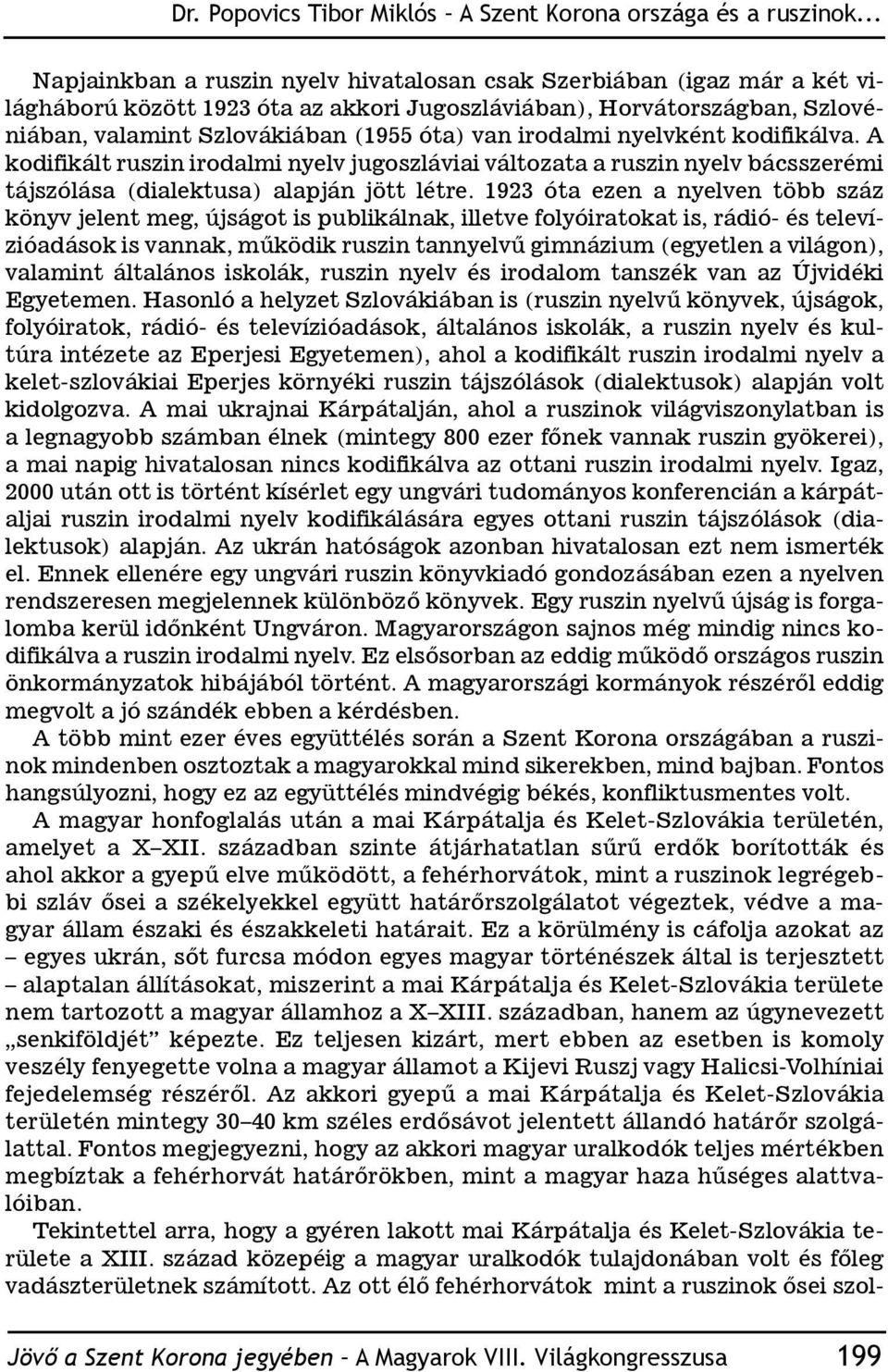 irodalmi nyelvként kodifikálva. A kodifikált ruszin irodalmi nyelv jugoszláviai változata a ruszin nyelv bácsszerémi tájszólása (dialektusa) alapján jött létre.