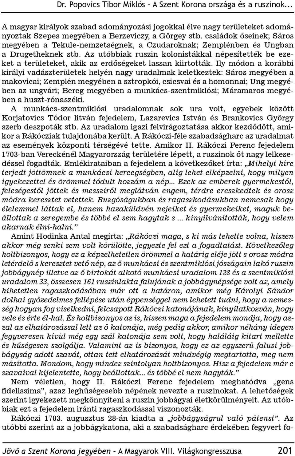 Az utóbbiak ruszin kolonistákkal népesítették be ezeket a területeket, akik az erdőségeket lassan kiirtották.