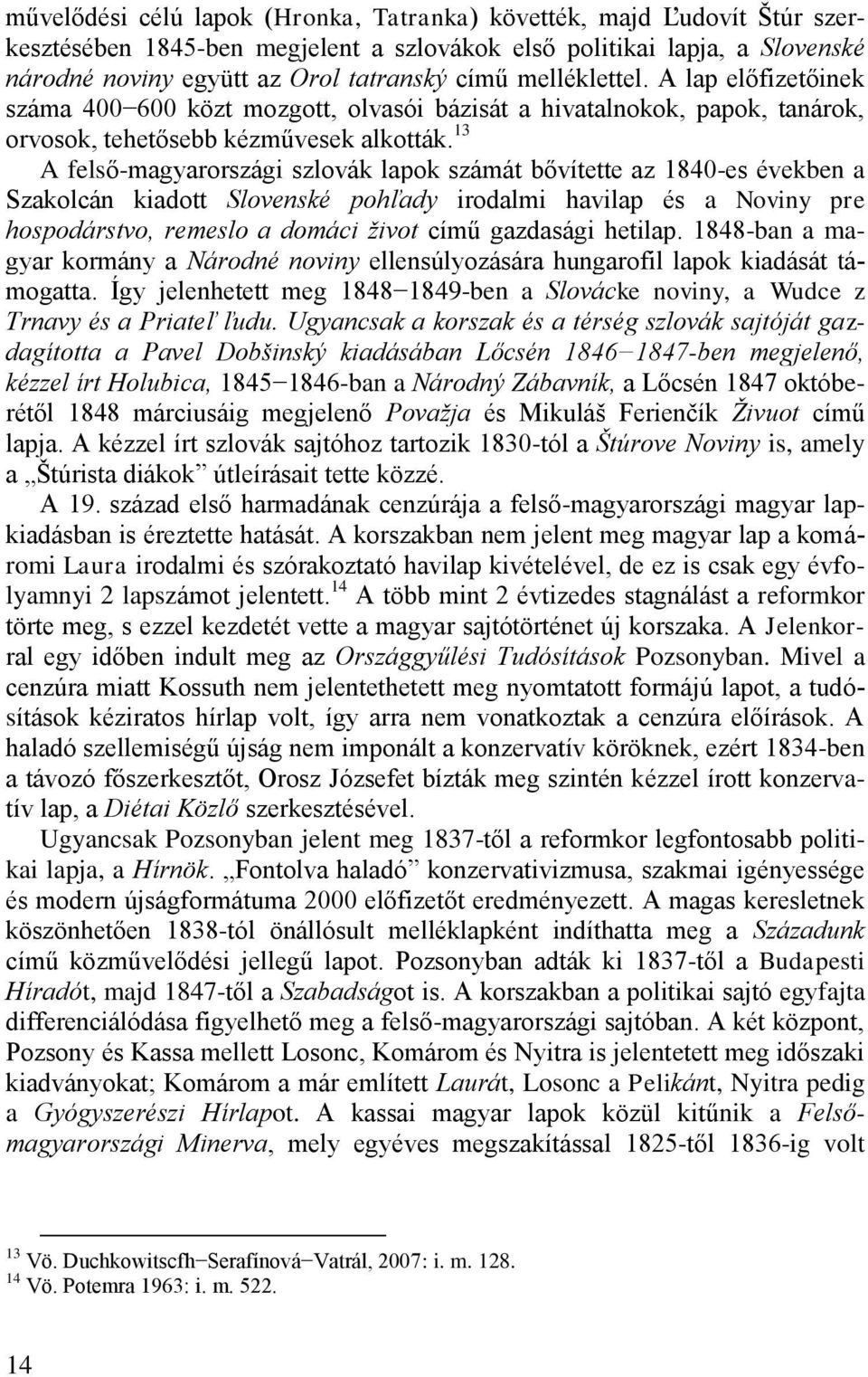 13 A felső-magyarországi szlovák lapok számát bővítette az 1840-es években a Szakolcán kiadott Slovenské pohľady irodalmi havilap és a Noviny pre hospodárstvo, remeslo a domáci život című gazdasági
