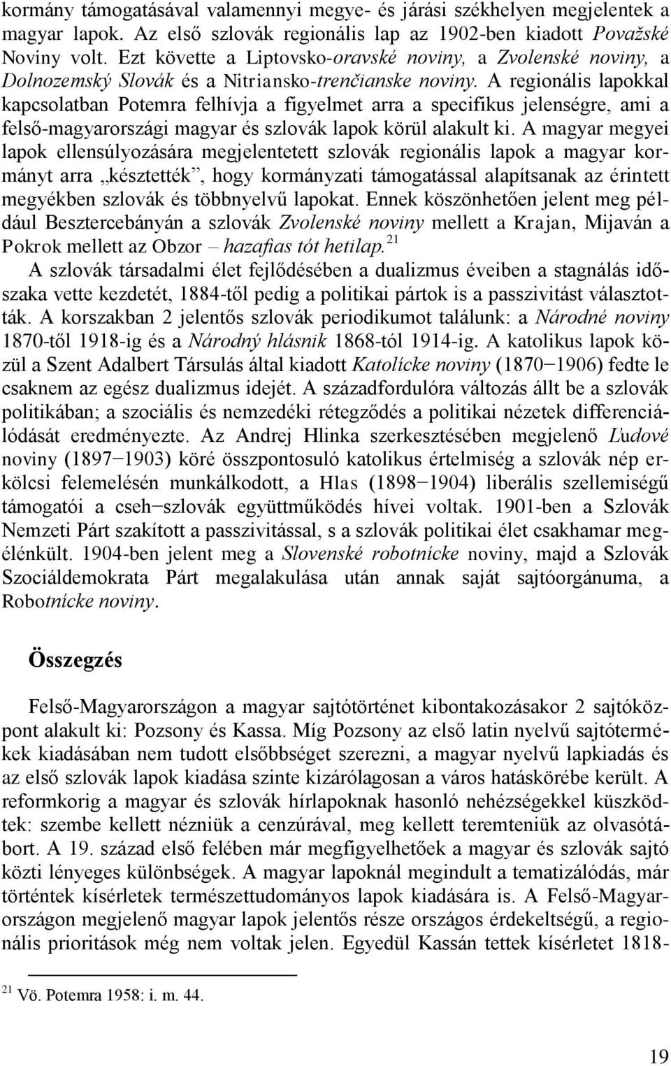 A regionális lapokkal kapcsolatban Potemra felhívja a figyelmet arra a specifikus jelenségre, ami a felső-magyarországi magyar és szlovák lapok körül alakult ki.