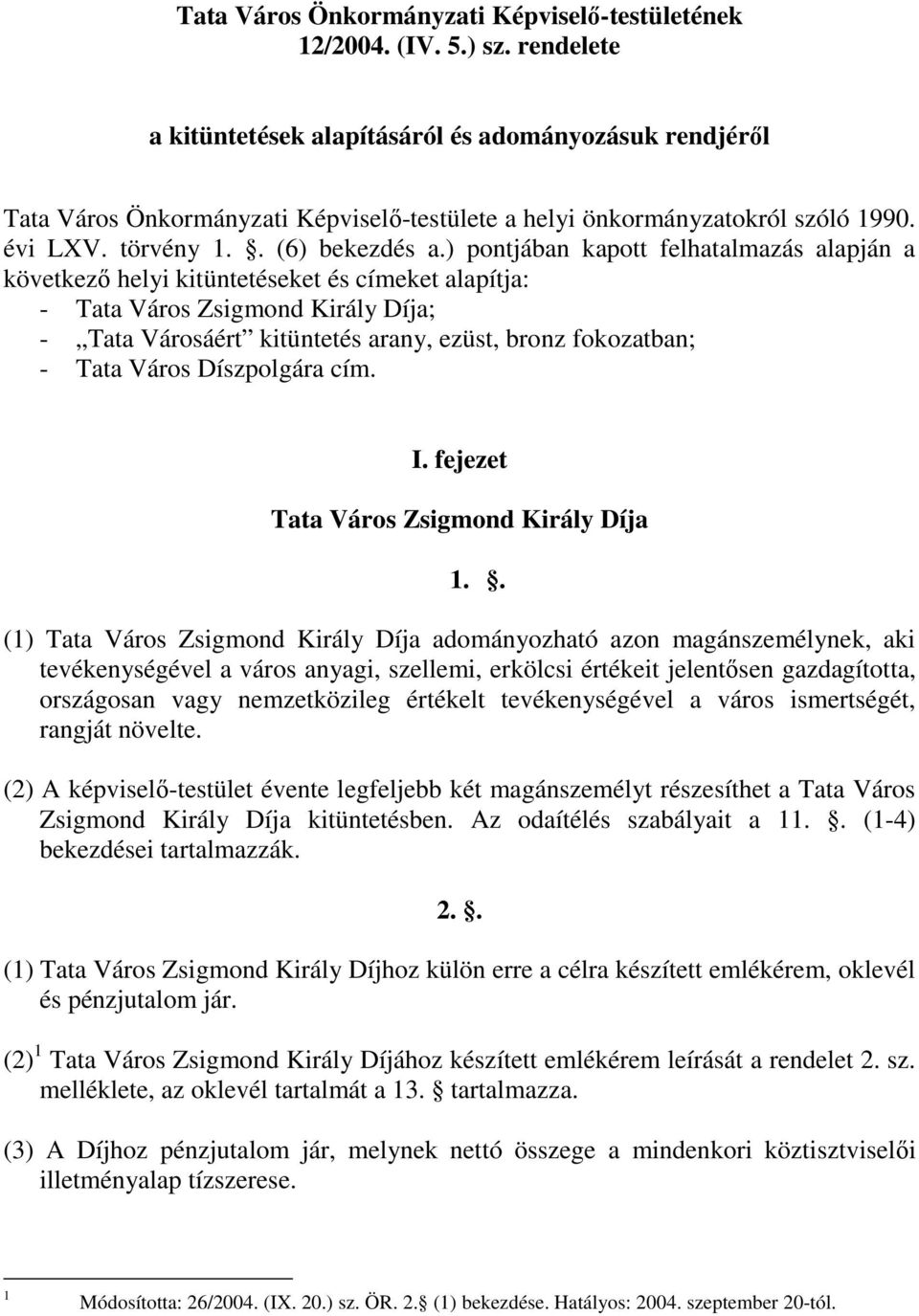 ) pontjában kapott felhatalmazás alapján a következő helyi kitüntetéseket és címeket alapítja: - Tata Város Zsigmond Király Díja; - Tata Városáért kitüntetés arany, ezüst, bronz fokozatban; - Tata