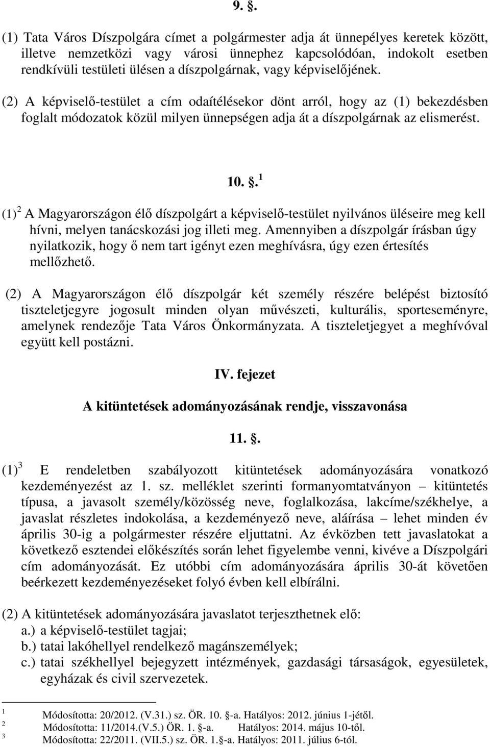 . () 2 A Magyarországon élő díszpolgárt a képviselő-testület nyilvános üléseire meg kell hívni, melyen tanácskozási jog illeti meg.