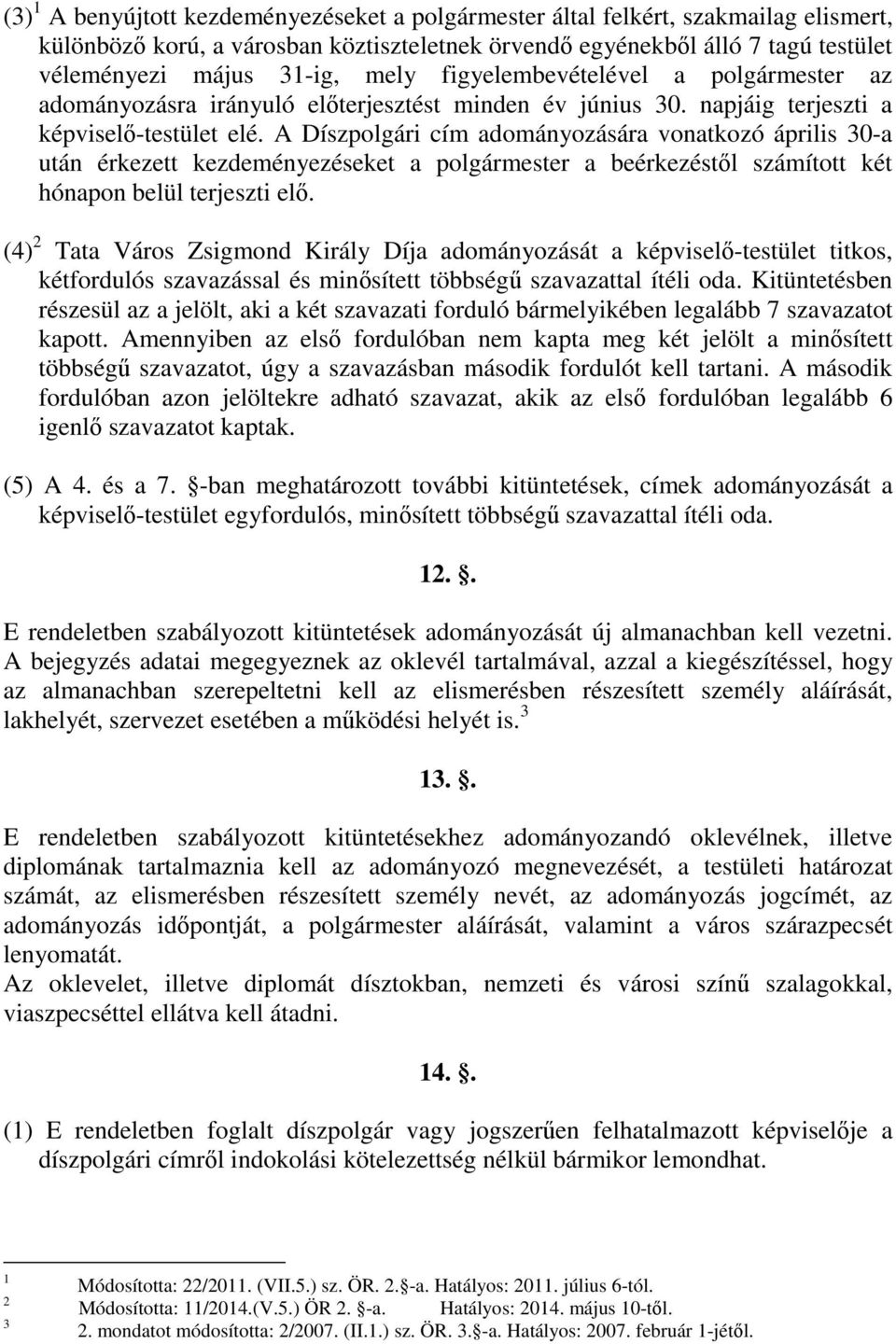 A Díszpolgári cím adományozására vonatkozó április 30-a után érkezett kezdeményezéseket a polgármester a beérkezéstől számított két hónapon belül terjeszti elő.